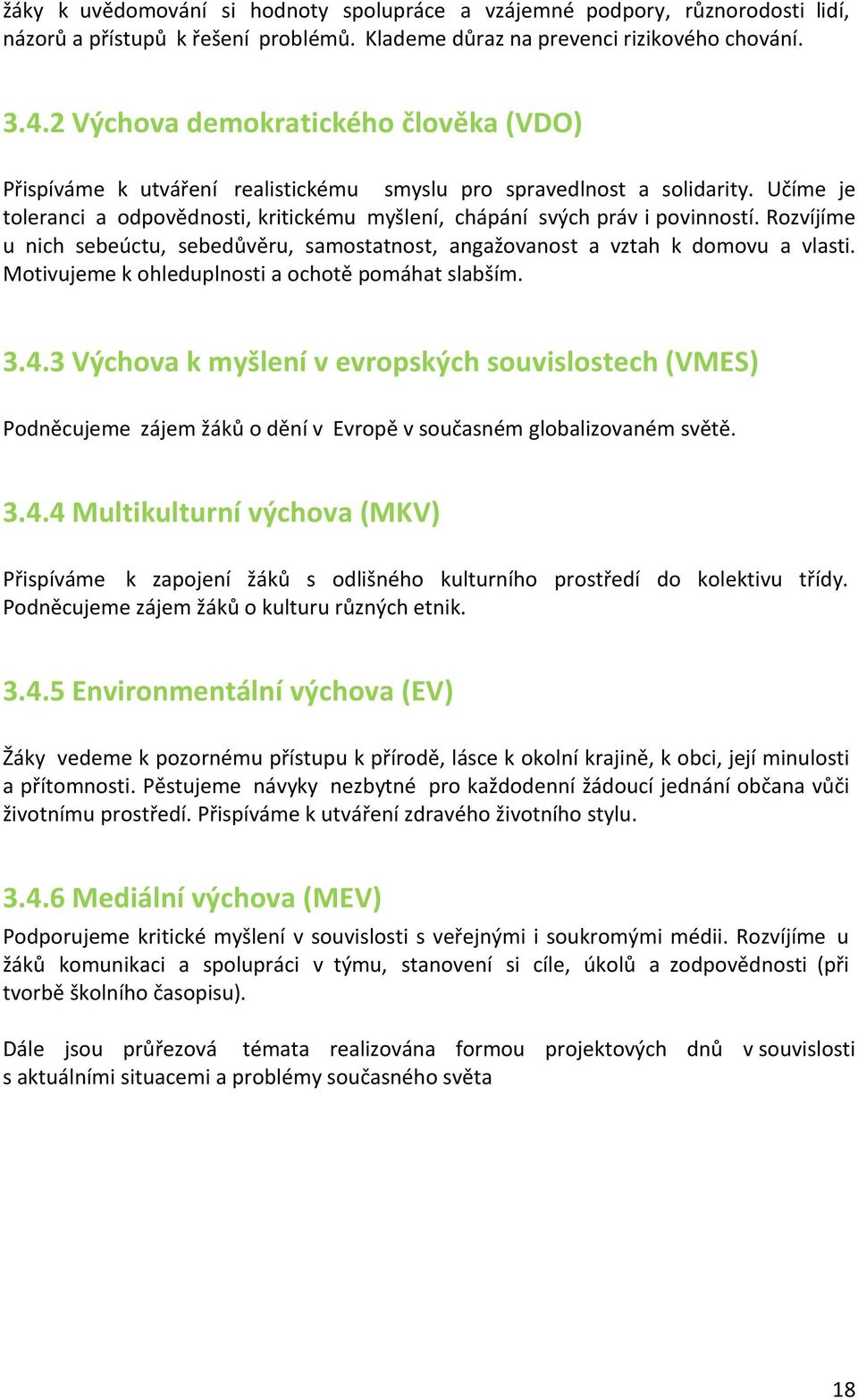 Rozvíjíme u nich sebeúctu, sebedůvěru, samostatnost, angažovanost a vztah k domovu a vlasti. Motivujeme k ohleduplnosti a ochotě pomáhat slabším. 3.4.