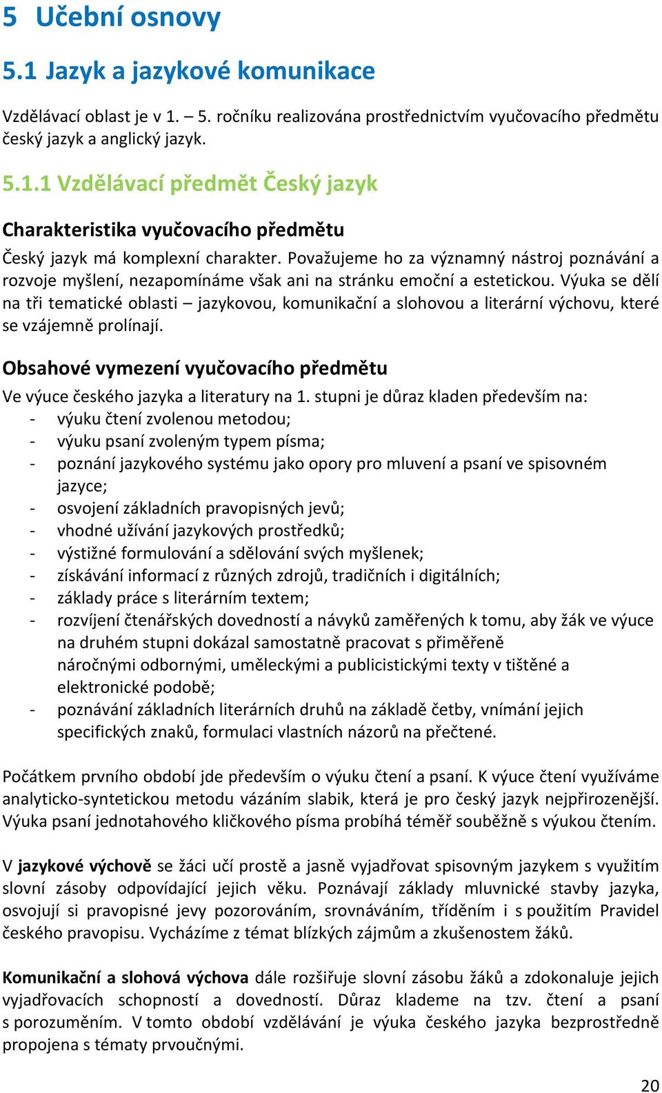 Výuka se dělí na tři tematické oblasti jazykovou, komunikační a slohovou a literární výchovu, které se vzájemně prolínají.