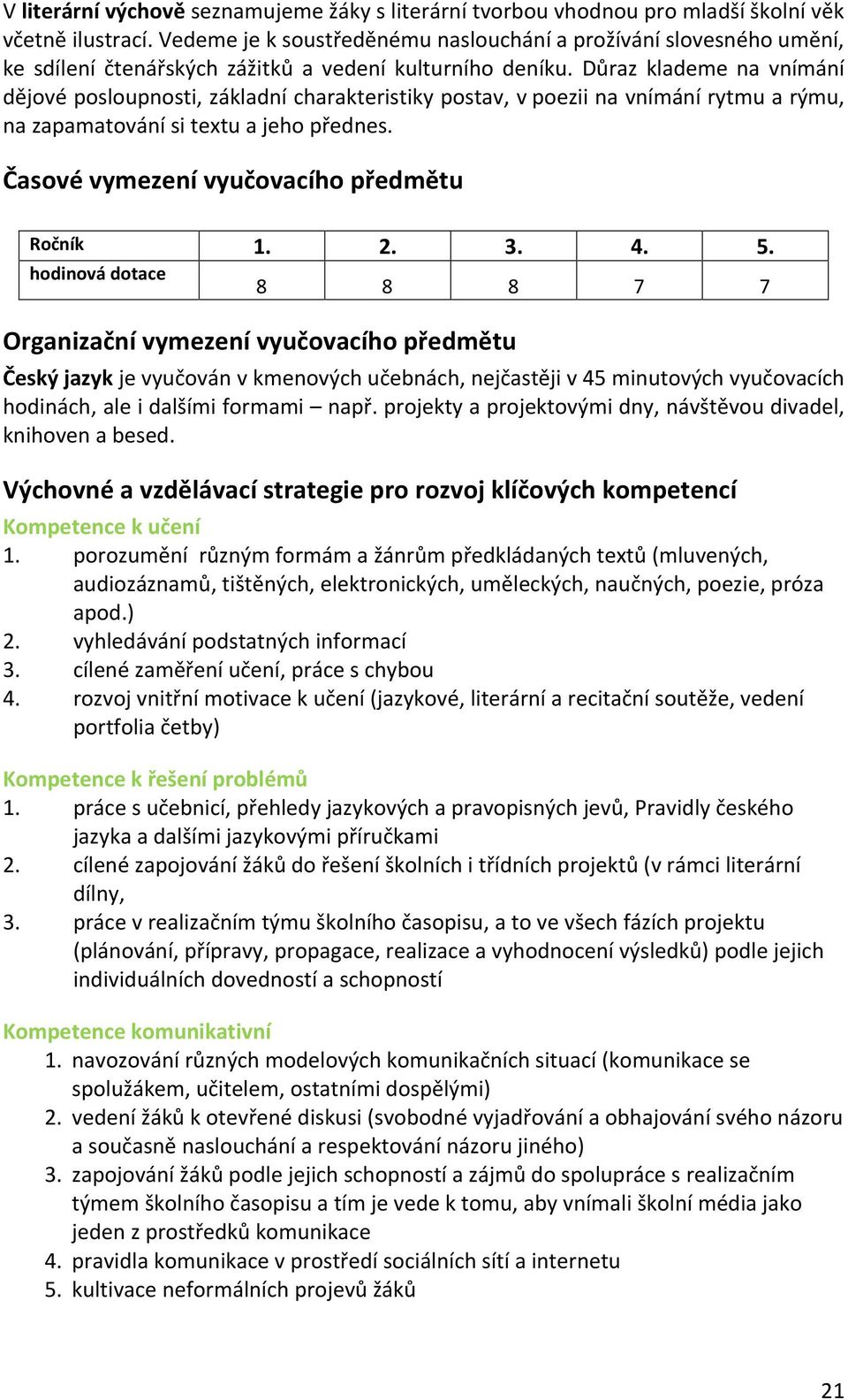 Důraz klademe na vnímání dějové posloupnosti, základní charakteristiky postav, v poezii na vnímání rytmu a rýmu, na zapamatování si textu a jeho přednes. Časové vymezení vyučovacího předmětu Ročník 1.