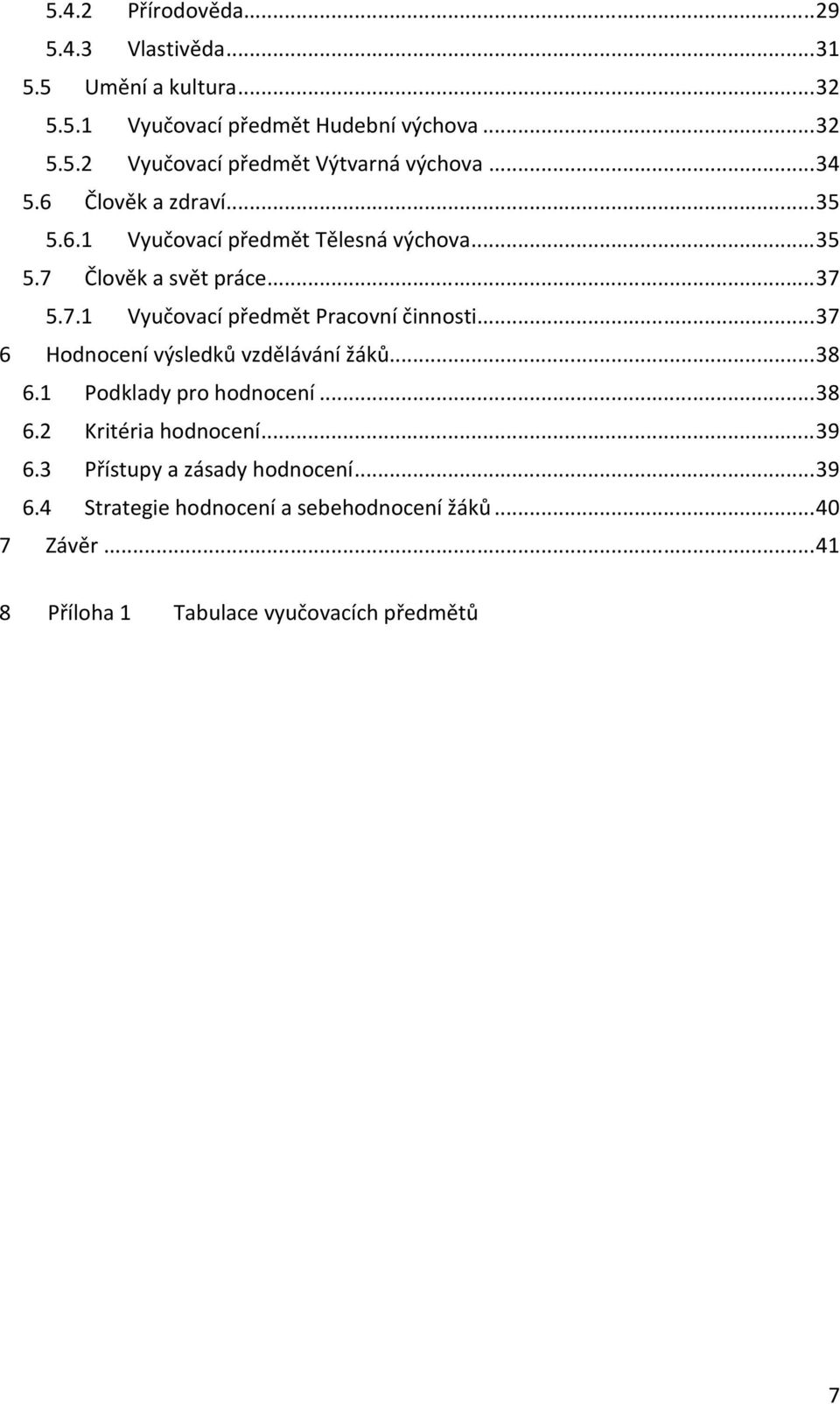 ..37 6 Hodnocení výsledků vzdělávání žáků...38 6.1 Podklady pro hodnocení...38 6.2 Kritéria hodnocení...39 6.