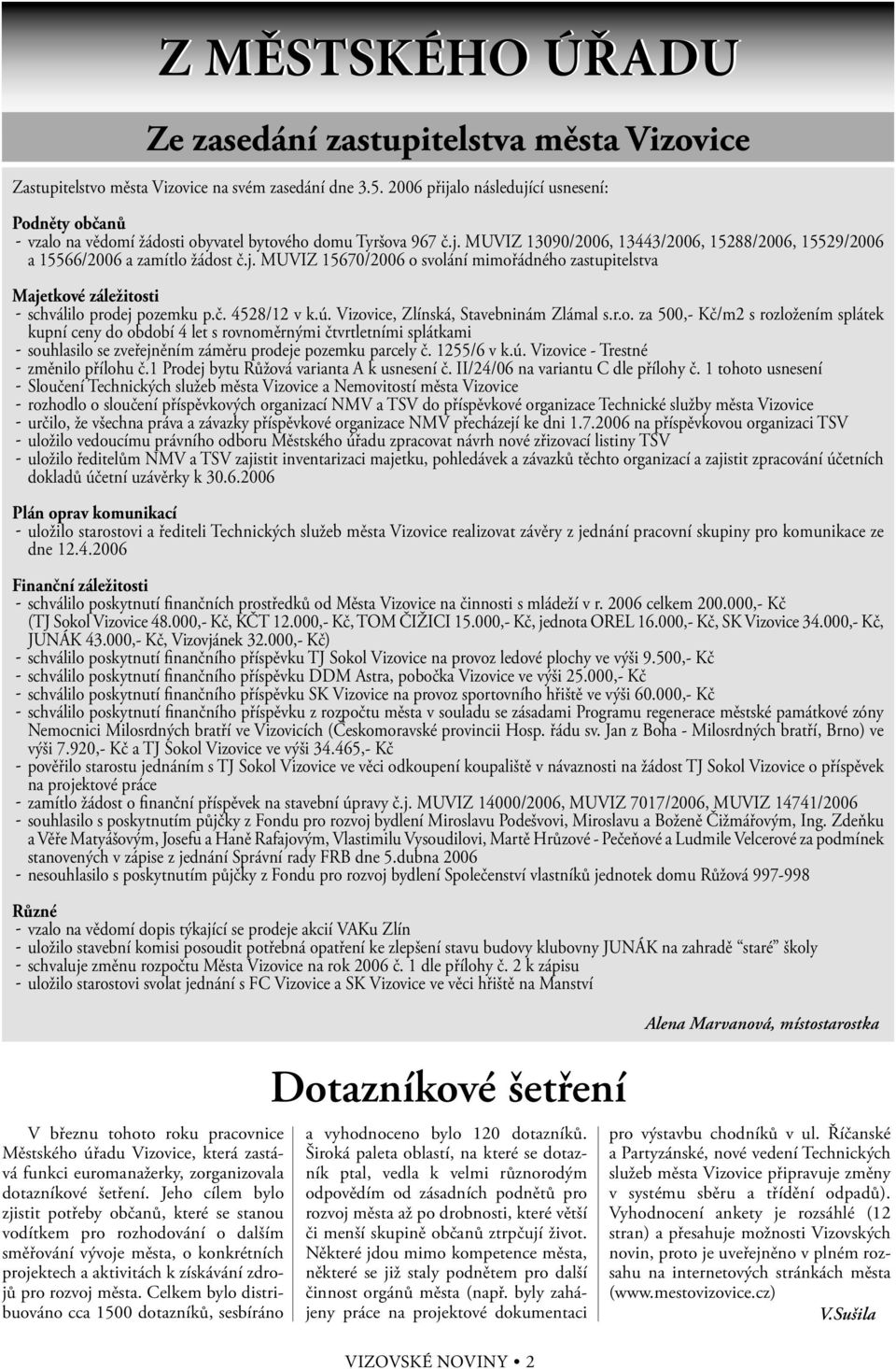 j. MUVIZ 15670/2006 o svolání mimořádného zastupitelstva Majetkové záležitosti - schválilo prodej pozemku p.č. 4528/12 v k.ú. Vizovice, Zlínská, Stavebninám Zlámal s.r.o. za 500,- Kč/m2 s rozložením splátek kupní ceny do období 4 let s rovnoměrnými čtvrtletními splátkami - souhlasilo se zveřejněním záměru prodeje pozemku parcely č.