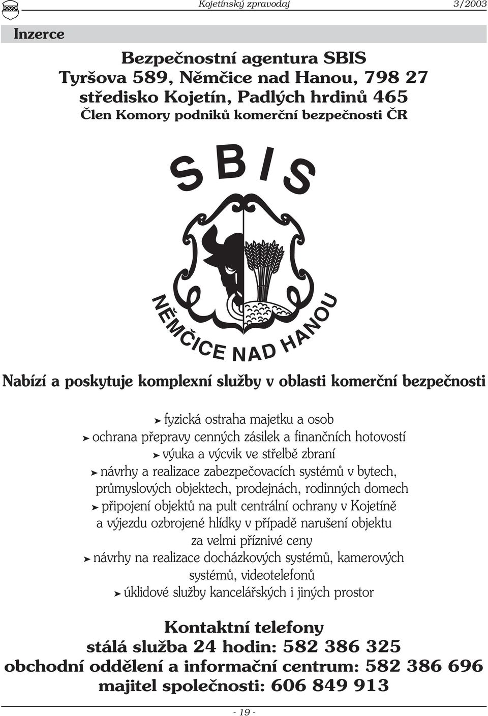 návrhy a realizace zabezpečovacích systémů v bytech, průmyslových objektech, prodejnách, rodinných domech připojení objektů na pult centrální ochrany v Kojetíně a výjezdu ozbrojené hlídky v případě