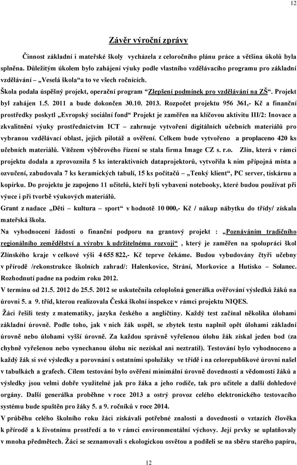 Škola podala úspěšný projekt, operační program Zlepšení podmínek pro vzdělávání na ZŠ. Projekt byl zahájen 1.5. 2011 a bude dokončen 30.10. 2013.