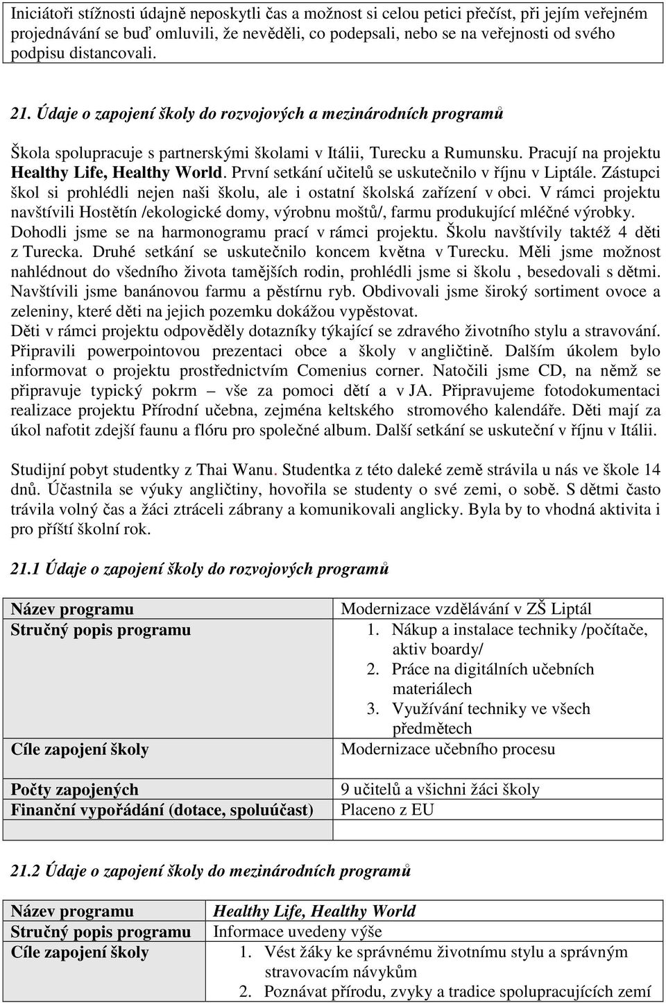 Pracují na projektu Healthy Life, Healthy World. První setkání učitelů se uskutečnilo v říjnu v Liptále. Zástupci škol si prohlédli nejen naši školu, ale i ostatní školská zařízení v obci.