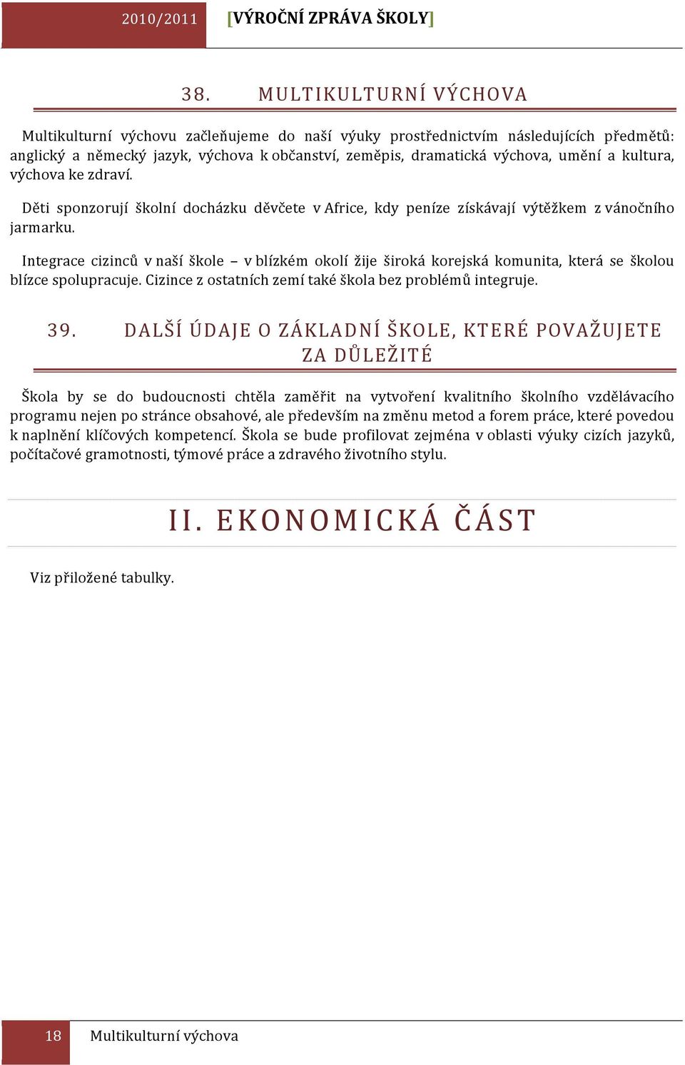 kultura, výchova ke zdraví. Děti sponzorují školní docházku děvčete v Africe, kdy peníze získávají výtěžkem z vánočního jarmarku.