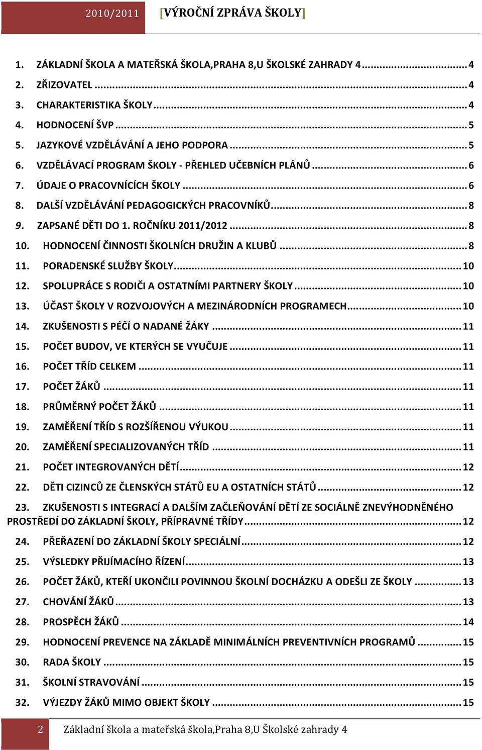 ZAPSANÉ DĚTI DO 1. ROČNÍKU 2011/2012... 8 10. HODNOCENÍ ČINNOSTI ŠKOLNÍCH DRUŽIN A KLUBŮ... 8 11. PORADENSKÉ SLUŽBY ŠKOLY... 10 12. SPOLUPRÁCE S RODIČI A OSTATNÍMI PARTNERY ŠKOLY... 10 13.