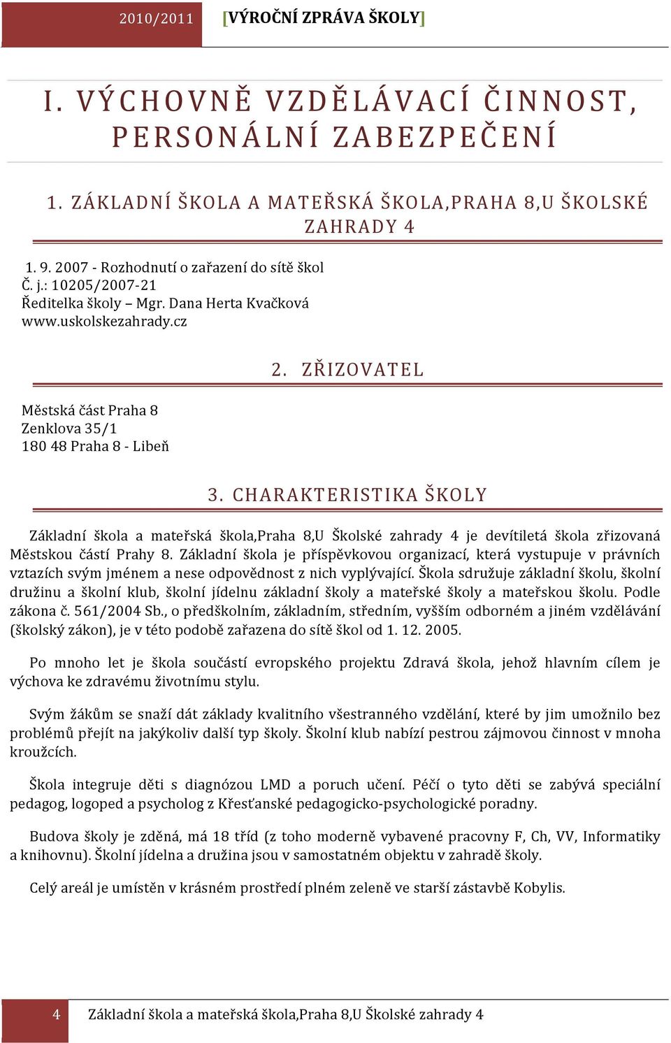 ZŘIZOVATEL 3. CHARAKTERISTIKA ŠKOLY Základní škola a mateřská škola,praha 8,U Školské zahrady 4 je devítiletá škola zřizovaná Městskou částí Prahy 8.