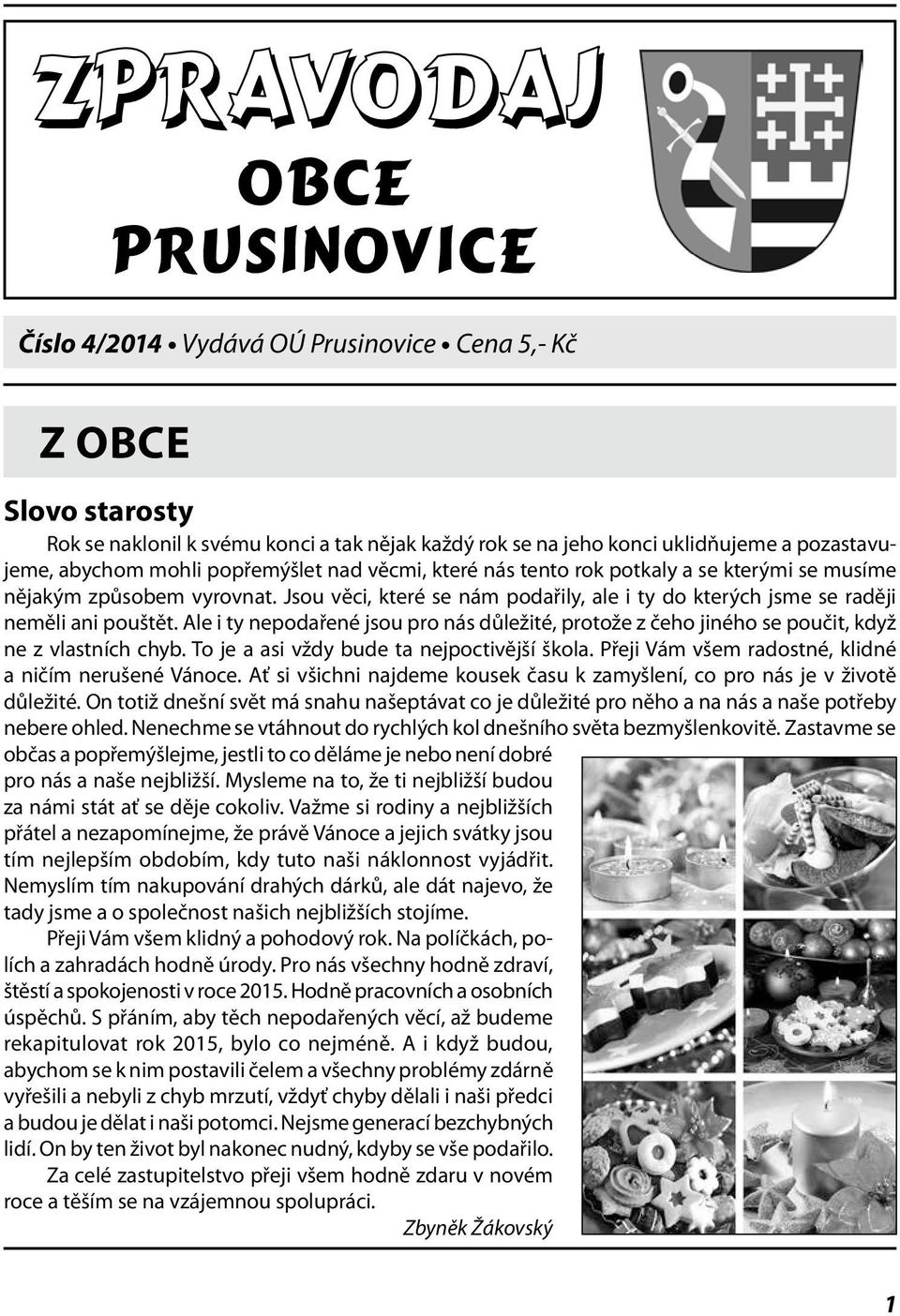 Ale i ty nepodařené jsou pro nás důležité, protože z čeho jiného se poučit, když ne z vlastních chyb. To je a asi vždy bude ta nejpoctivější škola.