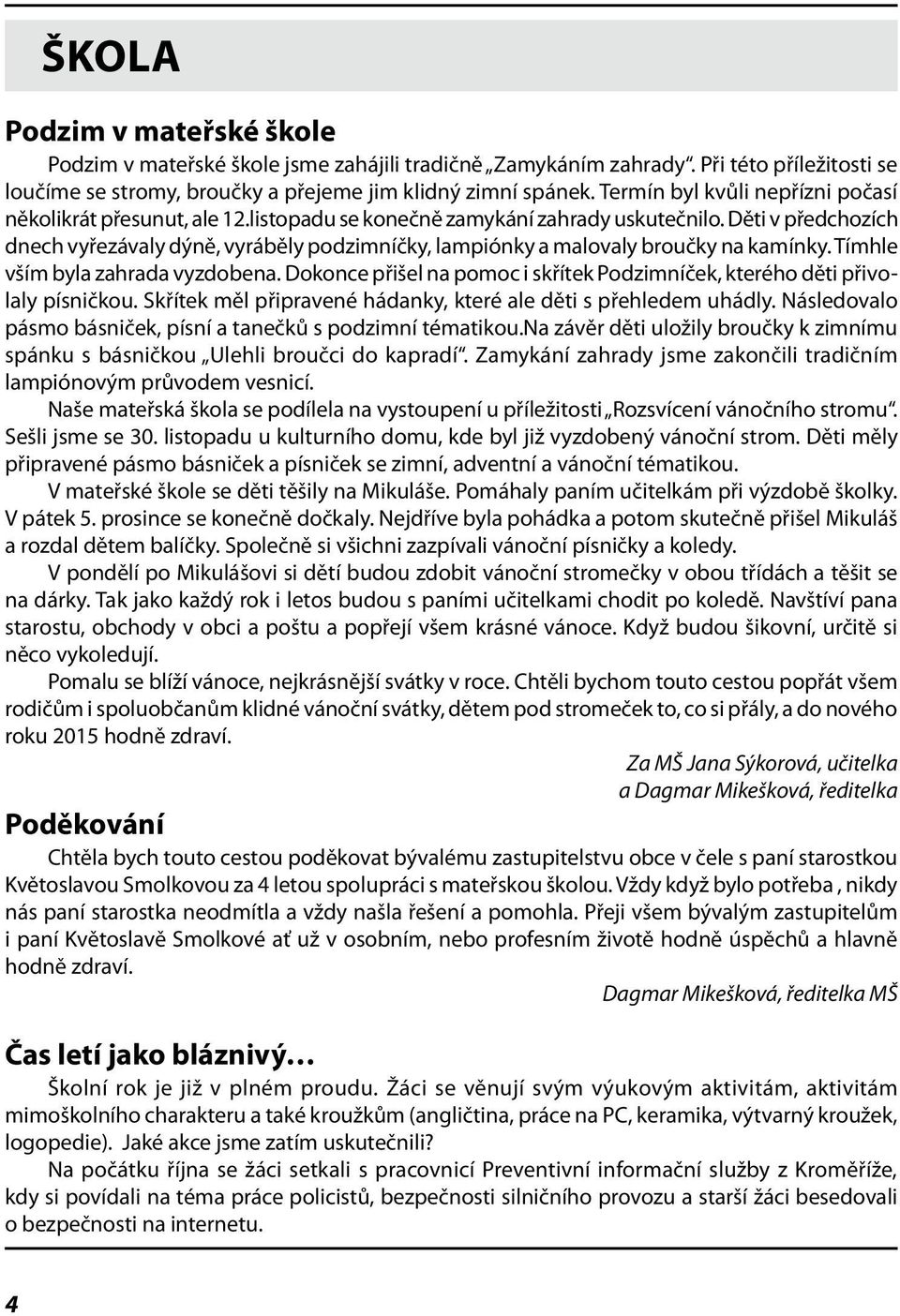 Děti v předchozích dnech vyřezávaly dýně, vyráběly podzimníčky, lampiónky a malovaly broučky na kamínky. Tímhle vším byla zahrada vyzdobena.