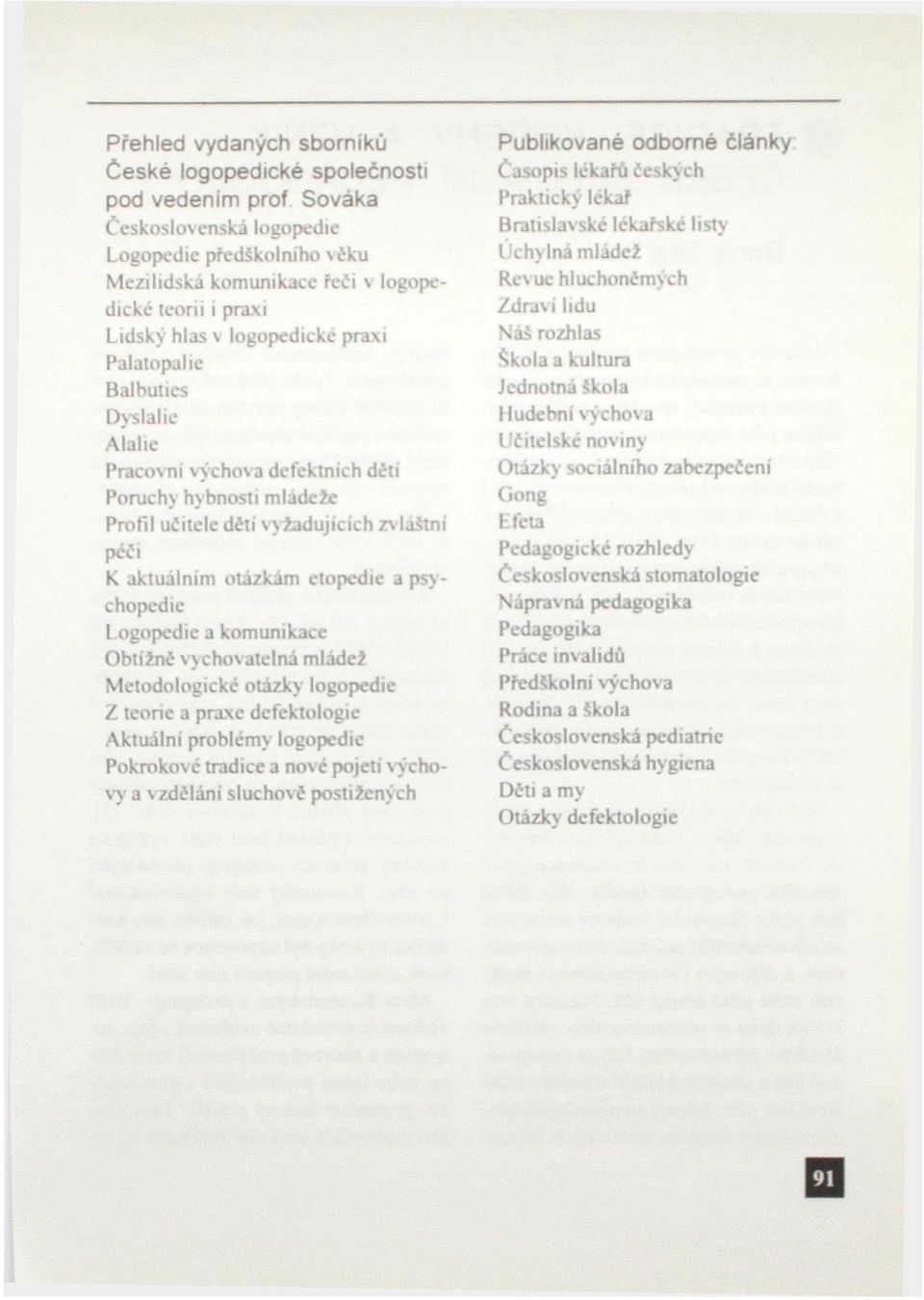 psychopedte Logopedie a komunikace Obtižně vychovatelná mládež Metodologické otázky logopedie Z teorie a praxe defektologie Aktuální problémy logopedie Pokrokové tradice a nové pojeti výchovy a