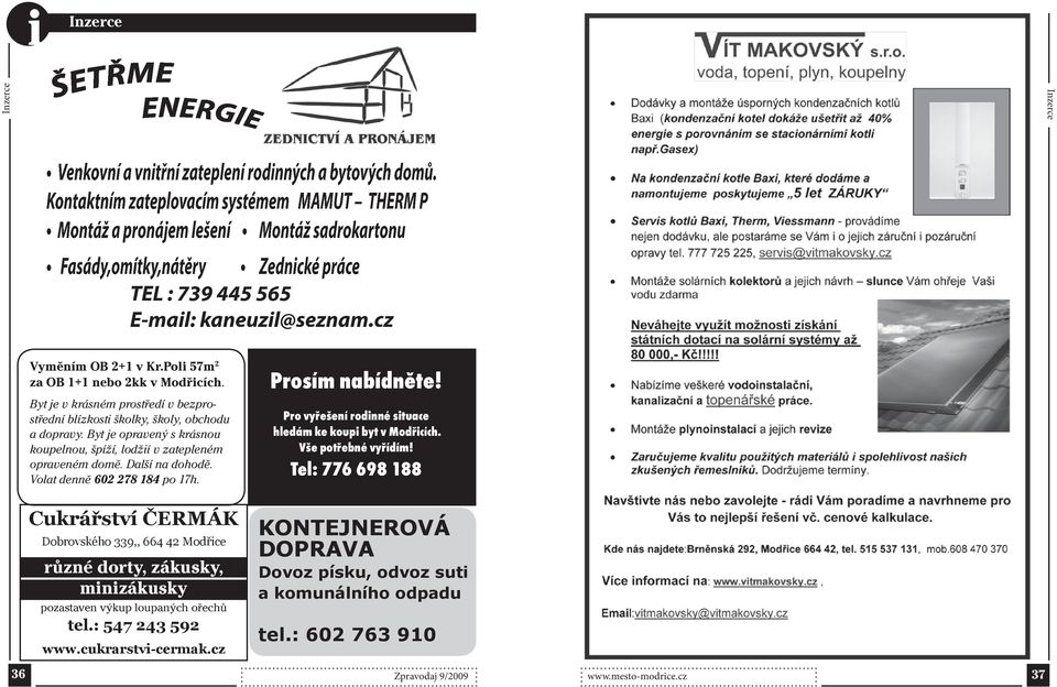 Poli 57m 2 za OB + nebo 2kk v Modřicích. Byt je v krásném prostředí v bezprostřední blízkosti školky, školy, obchodu a dopravy.