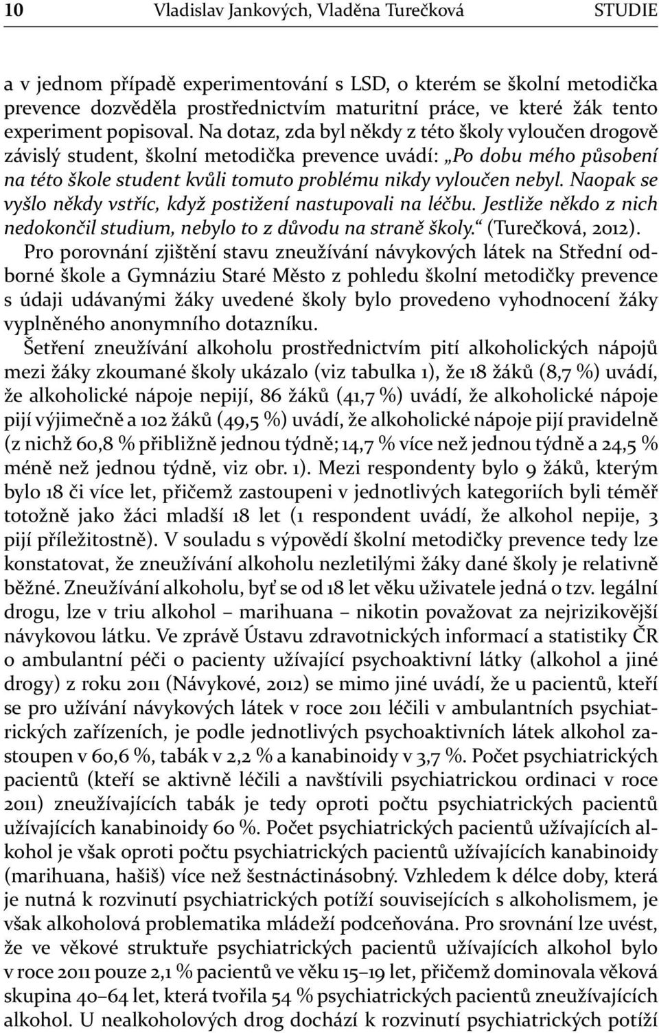 Na dotaz, zda byl někdy z této školy vyloučen drogově závislý student, školní metodička prevence uvádí: Po dobu mého působení na této škole student kvůli tomuto problému nikdy vyloučen nebyl.