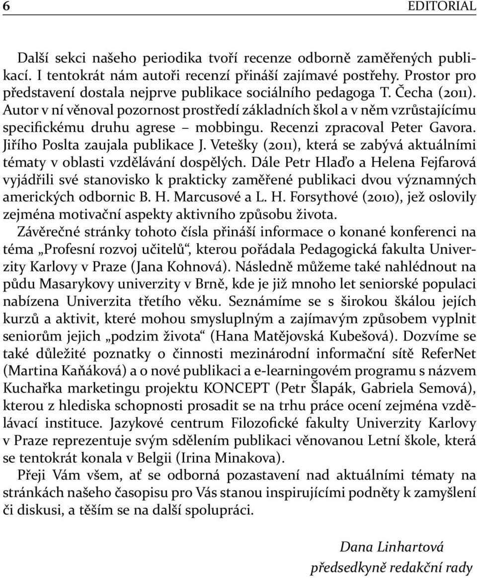 Recenzi zpracoval Peter Gavora. Jiřího Poslta zaujala publikace J. Vetešky (2011), která se zabývá aktuálními tématy v oblasti vzdělávání dospělých.