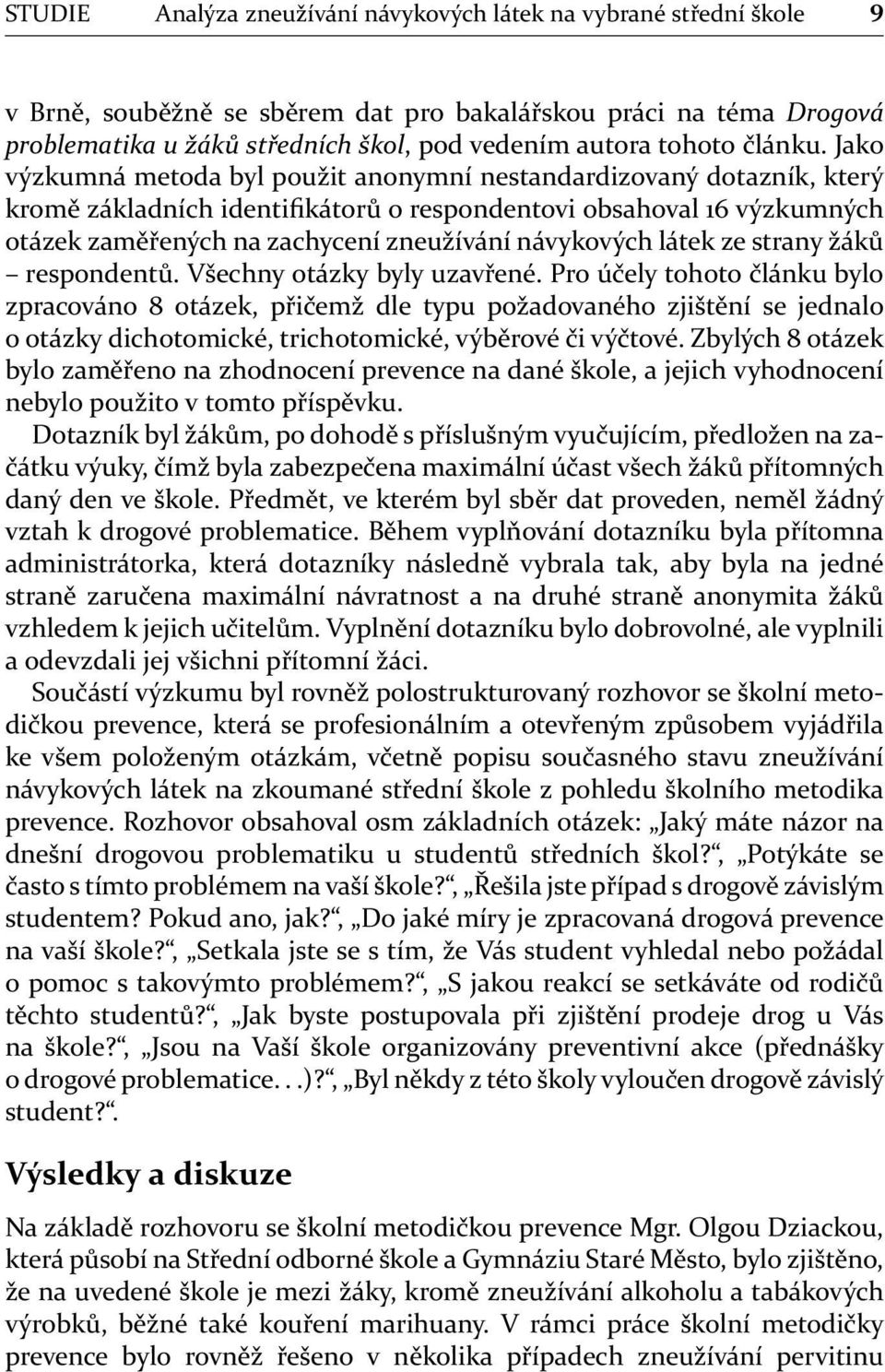 Jako výzkumná metoda byl použit anonymní nestandardizovaný dotazník, který kromě základních identifikátorů o respondentovi obsahoval 16 výzkumných otázek zaměřených na zachycení zneužívání návykových