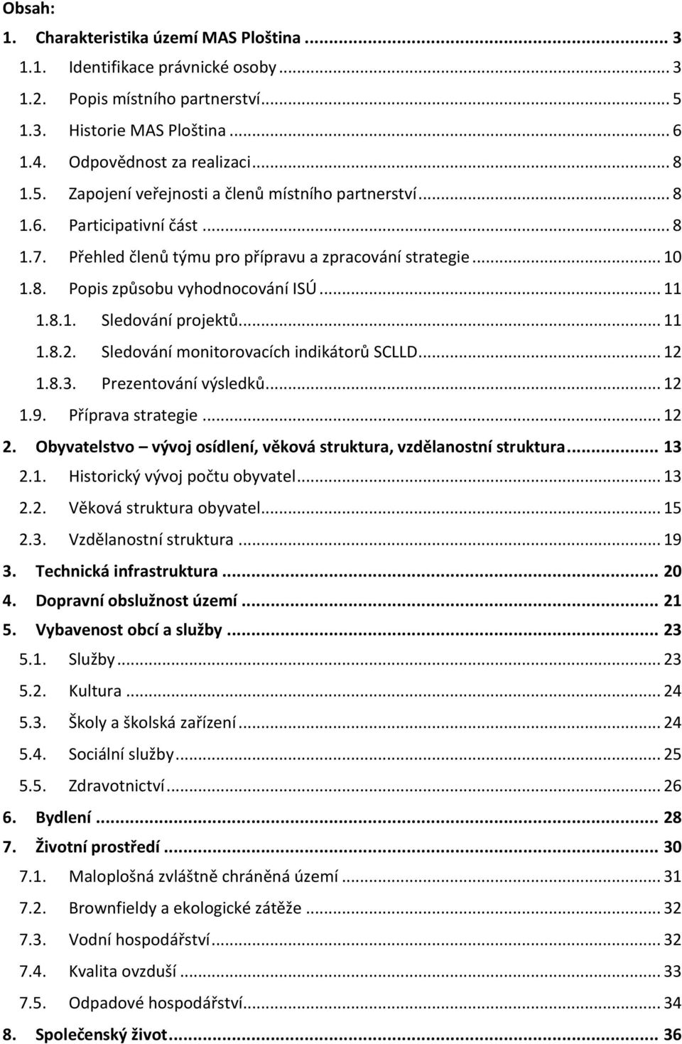 Sledování monitorovacích indikátorů SCLLD... 12 1.8.3. Prezentování výsledků... 12 1.9. Příprava strategie... 12 2. Obyvatelstvo vývoj osídlení, věková struktura, vzdělanostní struktura... 13 2.1. Historický vývoj počtu obyvatel.