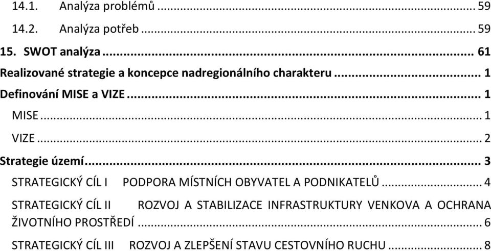 .. 1 VIZE... 2 Strategie území... 3 STRATEGICKÝ CÍL I PODPORA MÍSTNÍCH OBYVATEL A PODNIKATELŮ.