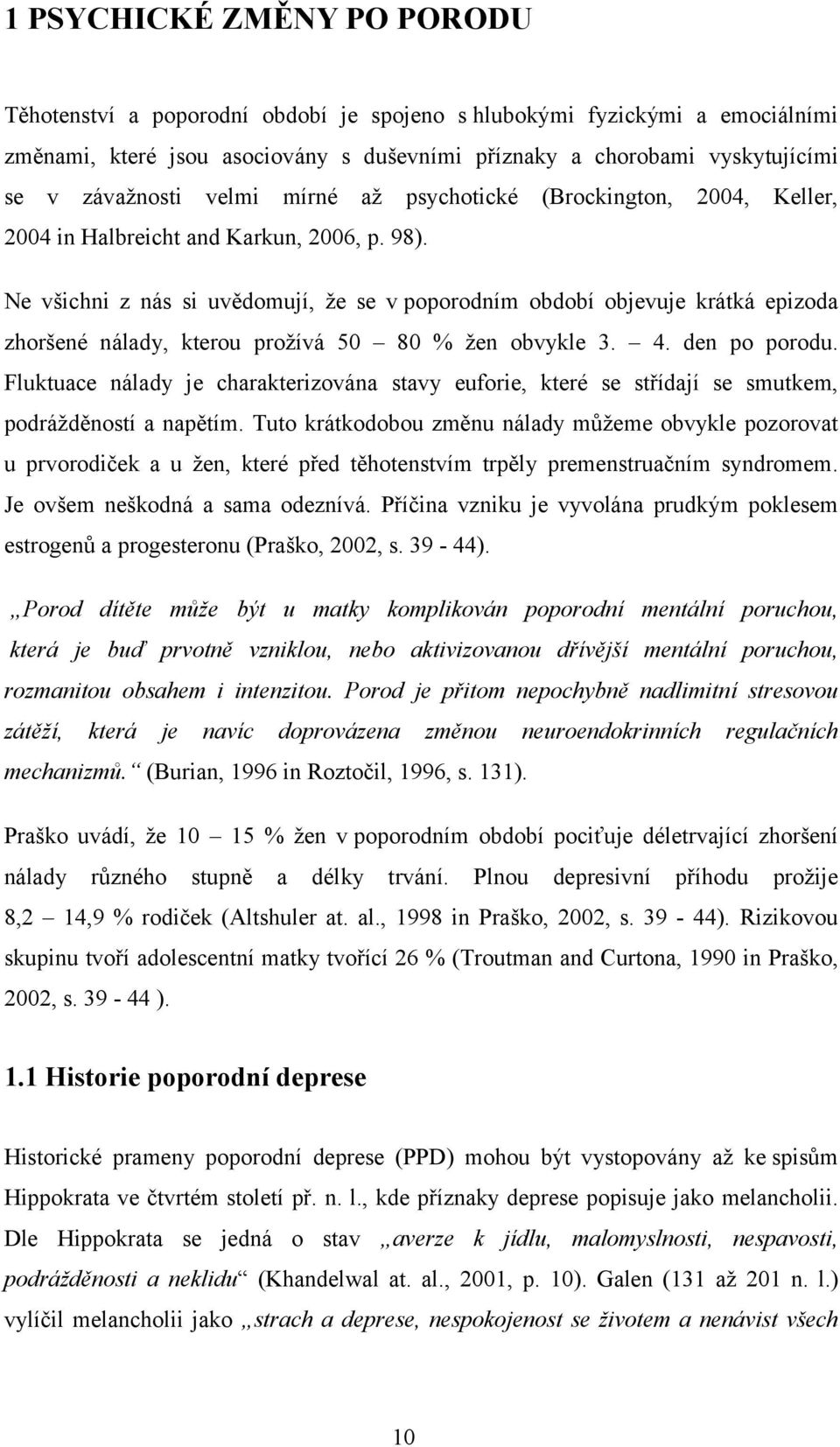 Ne všichni z nás si uvědomují, že se v poporodním období objevuje krátká epizoda zhoršené nálady, kterou prožívá 50 80 % žen obvykle 3. 4. den po porodu.