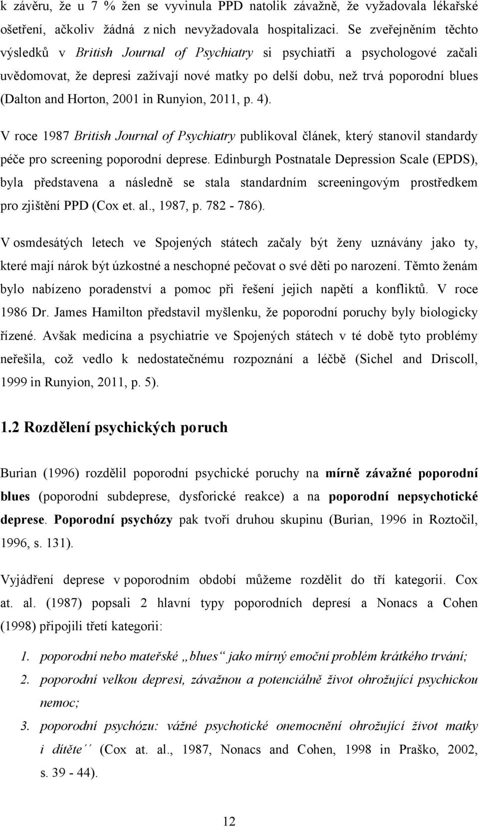 Horton, 2001 in Runyion, 2011, p. 4). V roce 1987 British Journal of Psychiatry publikoval článek, který stanovil standardy péče pro screening poporodní deprese.