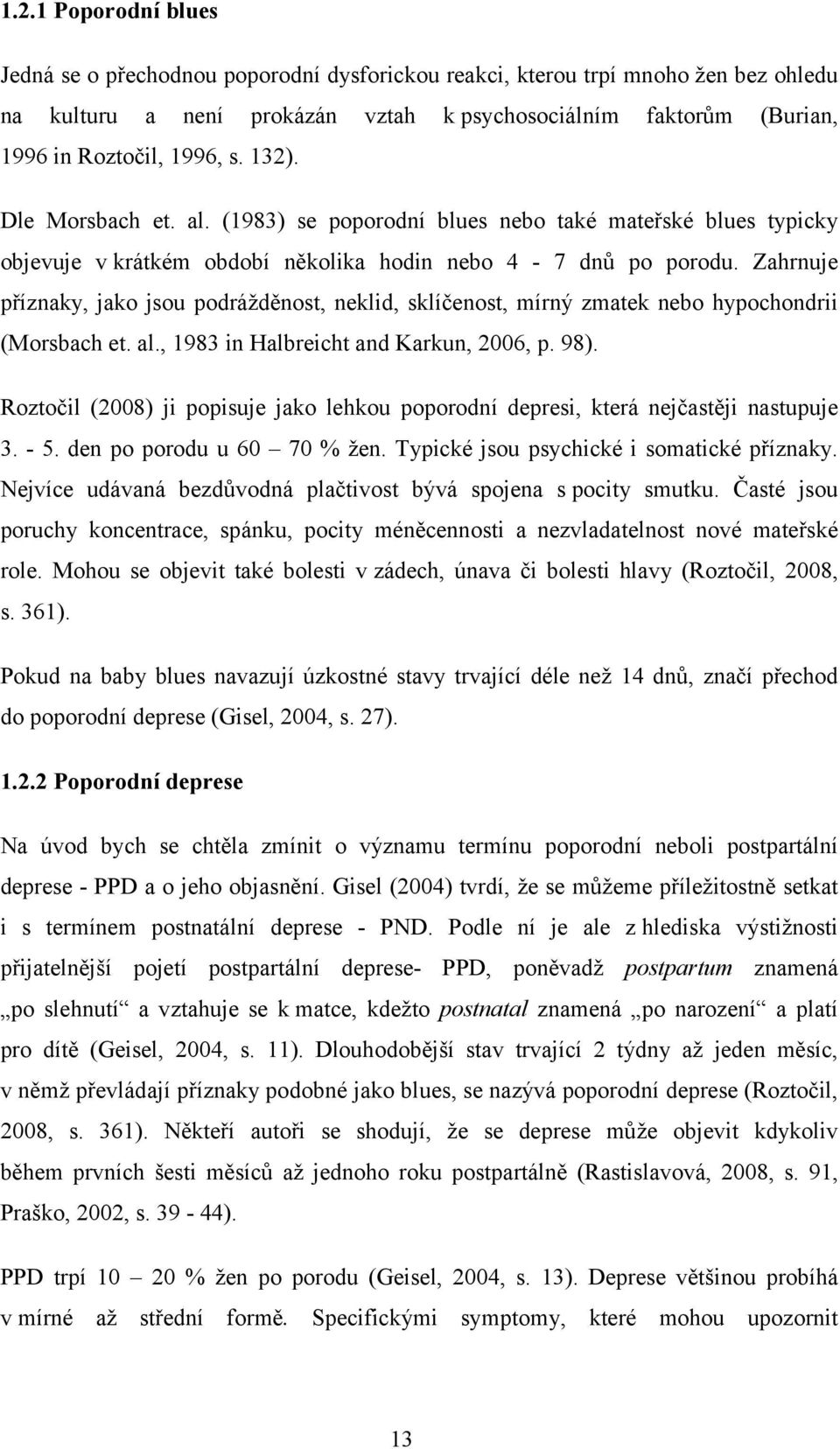 Zahrnuje příznaky, jako jsou podrážděnost, neklid, sklíčenost, mírný zmatek nebo hypochondrii (Morsbach et. al., 1983 in Halbreicht and Karkun, 2006, p. 98).