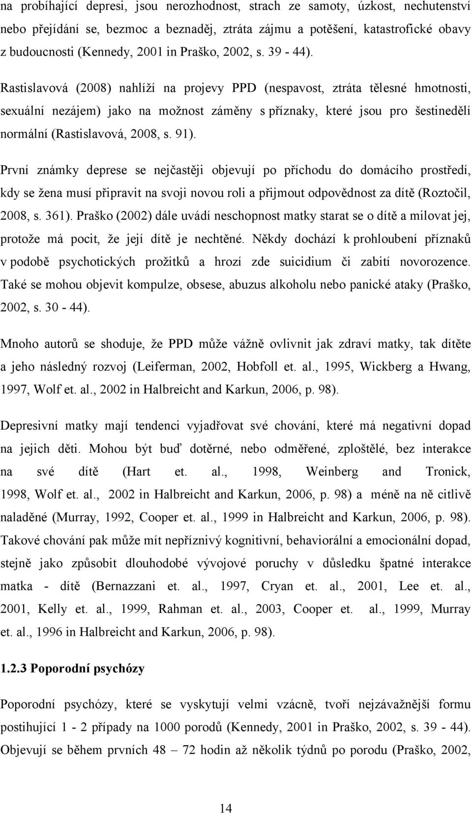 Rastislavová (2008) nahlíží na projevy PPD (nespavost, ztráta tělesné hmotnosti, sexuální nezájem) jako na možnost záměny s příznaky, které jsou pro šestinedělí normální (Rastislavová, 2008, s. 91).