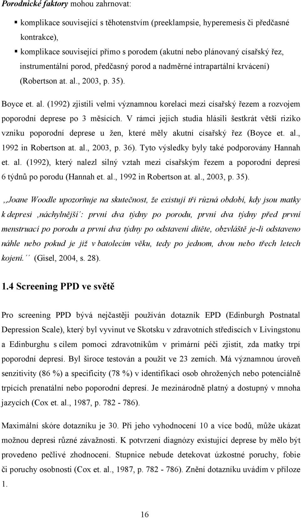 , 2003, p. 35). Boyce et. al. (1992) zjistili velmi významnou korelaci mezi císařský řezem a rozvojem poporodní deprese po 3 měsících.