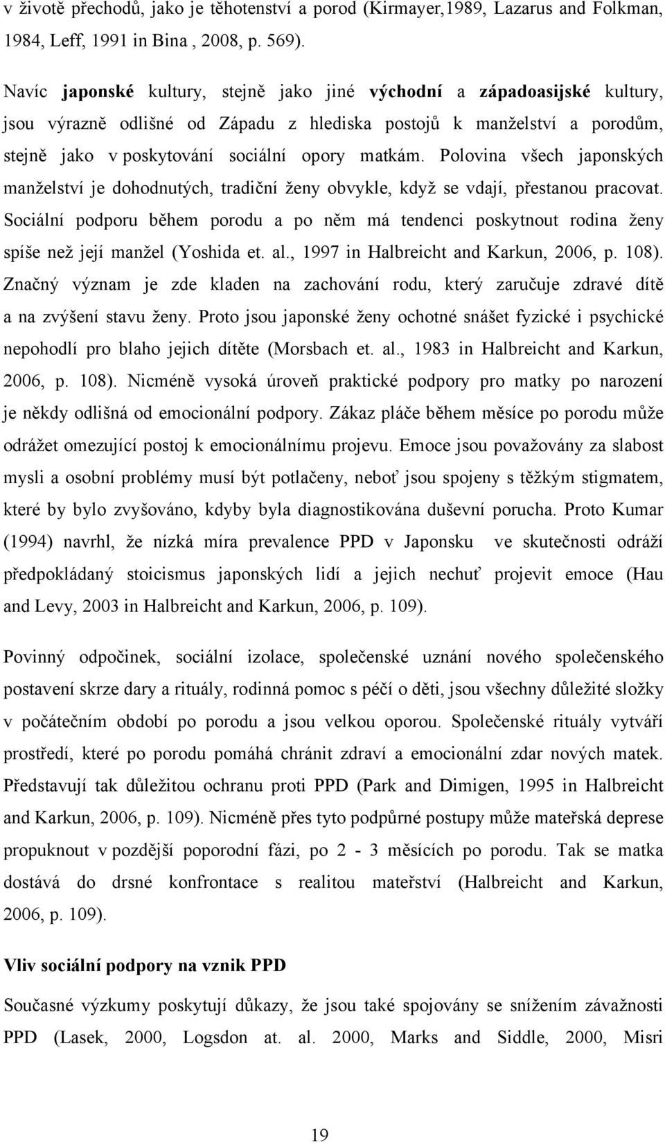 Polovina všech japonských manželství je dohodnutých, tradiční ženy obvykle, když se vdají, přestanou pracovat.