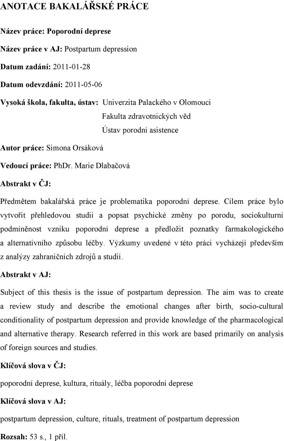 Marie Dlabačová Abstrakt v ČJ: Předmětem bakalářská práce je problematika poporodní deprese.