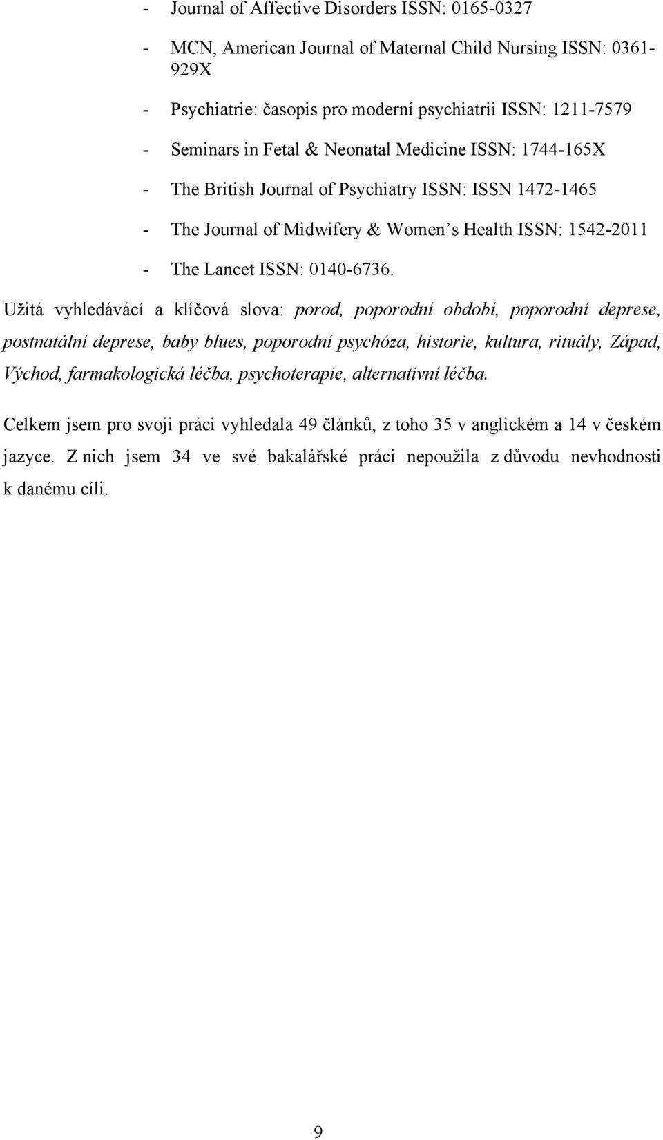 Užitá vyhledávácí a klíčová slova: porod, poporodní období, poporodní deprese, postnatální deprese, baby blues, poporodní psychóza, historie, kultura, rituály, Západ, Východ, farmakologická léčba,