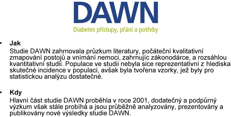 Populace ve studii nebyla sice reprezentativní z hlediska skutečné incidence v populaci, avšak byla tvořena vzorky, jeţ byly