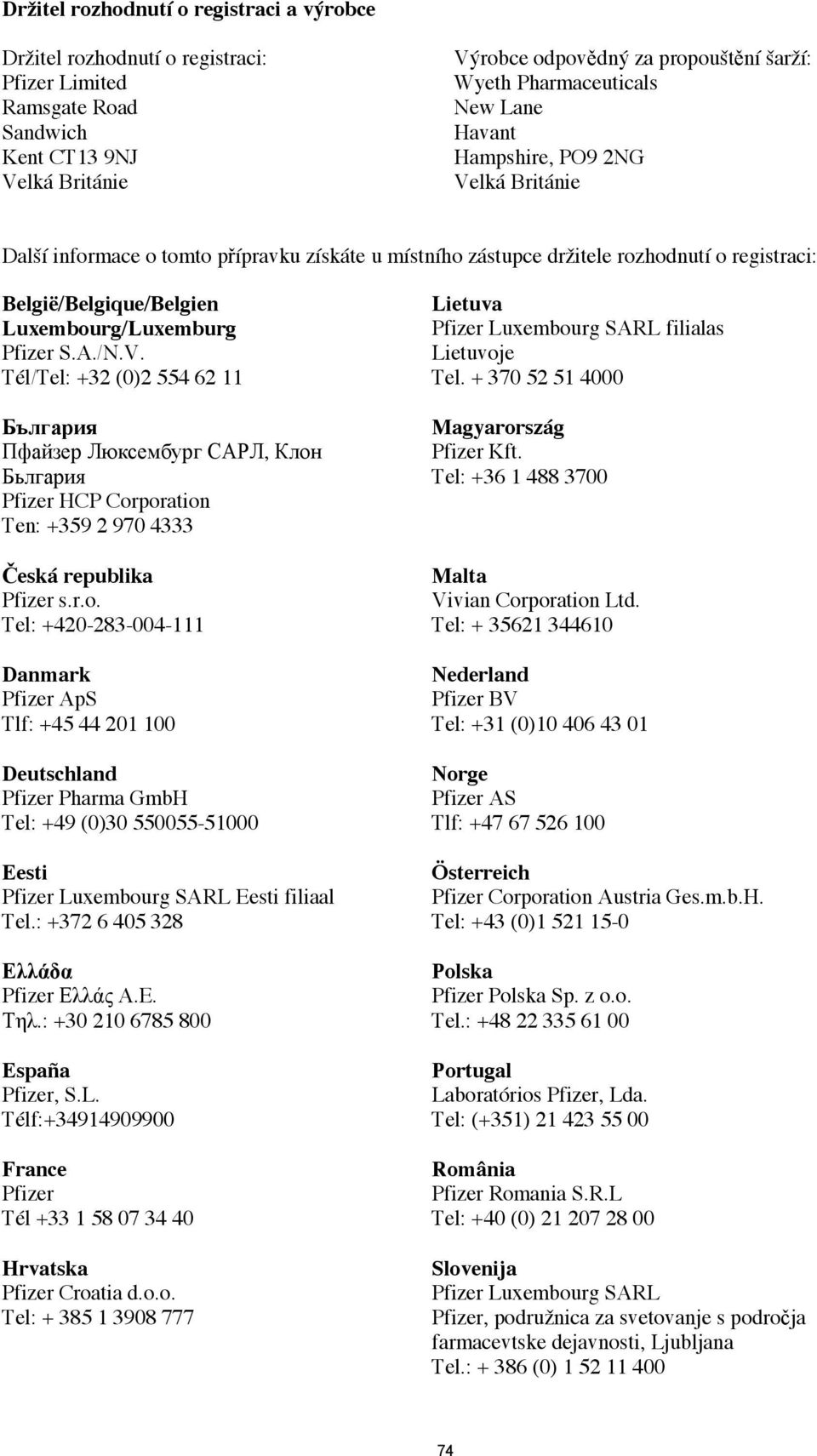 Luxembourg/Luxemburg Pfizer S.A./N.V. Tél/Tel: +32 (0)2 554 62 11, Pfizer HCP Corporation Ten: +359 2 970 4333 eská republika Pfizer s.r.o. Tel: +420-283-004-111 Danmark Pfizer ApS Tlf: +45 44 201 100 Deutschland Pfizer Pharma GmbH Tel: +49 (0)30 550055-51000 Eesti Pfizer Luxembourg SARL Eesti filiaal Tel.