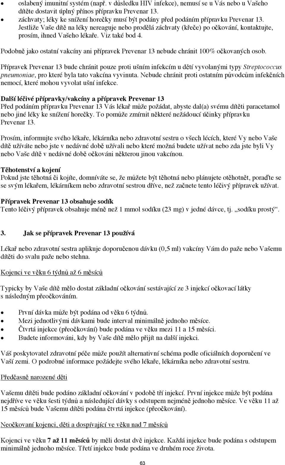 Viz také bod 4. Podobn jako ostatní vakcíny ani pípravek Prevenar 13 nebude chránit 100% okovaných osob.