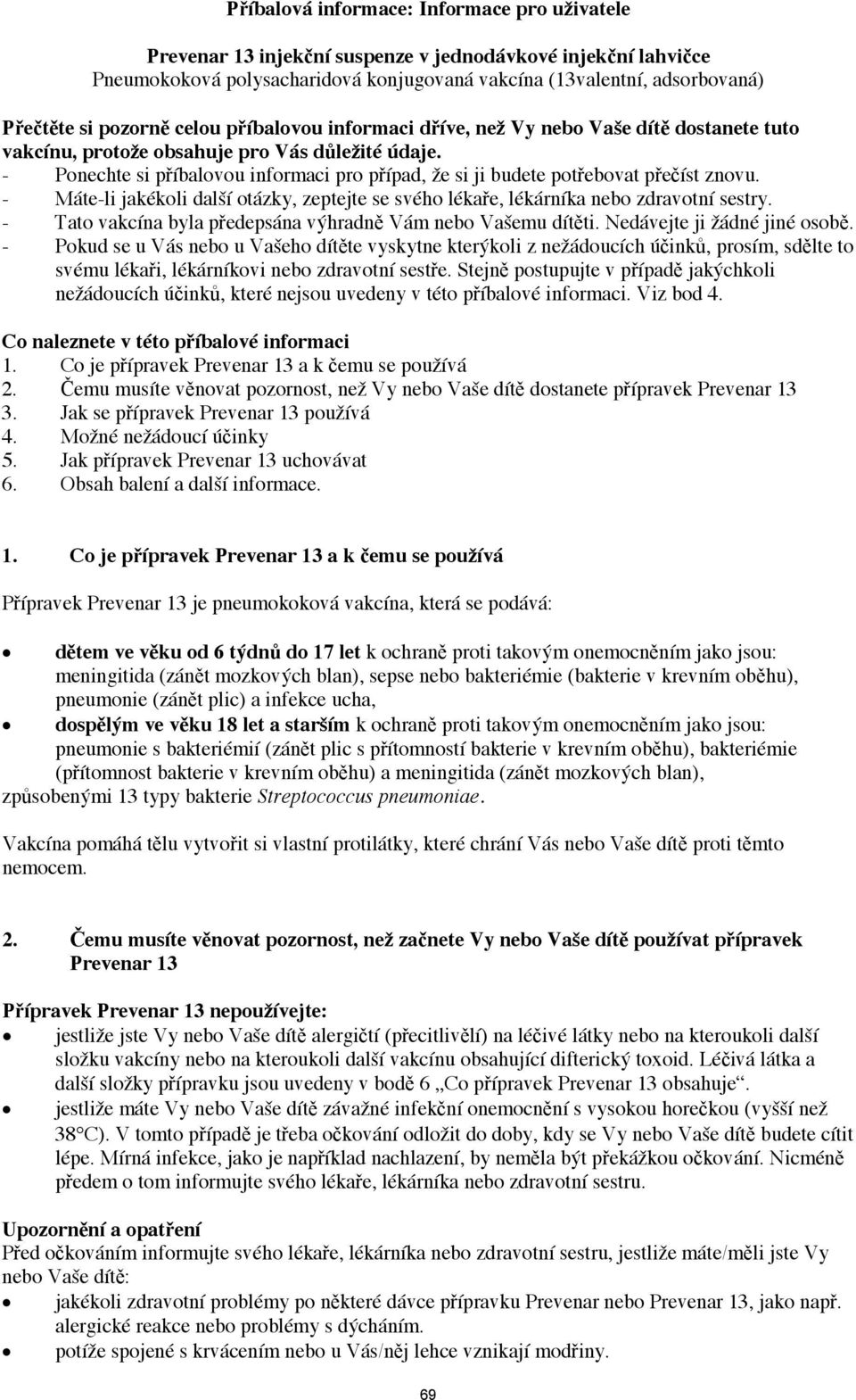 - Máte-li jakékoli další otázky, zeptejte se svého lékae, lékárníka nebo zdravotní sestry. - Tato vakcína byla pedepsána výhradn Vám nebo Vašemu dítti. Nedávejte ji žádné jiné osob.