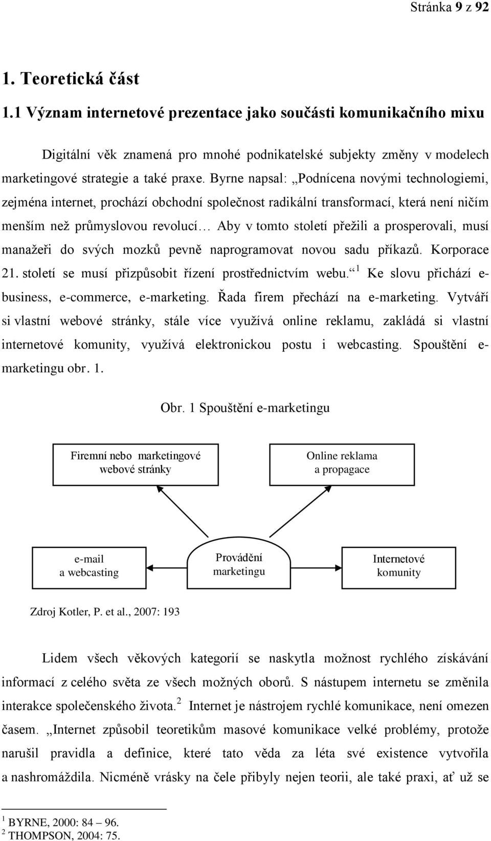 Byrne napsal: Podnícena novými technologiemi, zejména internet, prochází obchodní společnost radikální transformací, která není ničím menším neţ průmyslovou revolucí Aby v tomto století přeţili a