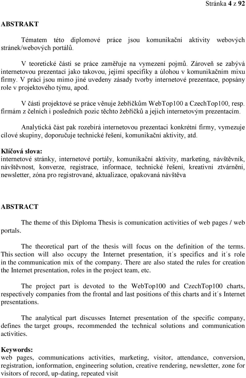 V práci jsou mimo jiné uvedeny zásady tvorby internetové prezentace, popsány role v projektového týmu, apod. V části projektové se práce věnuje ţebříčkům WebTop100 a CzechTop100, resp.