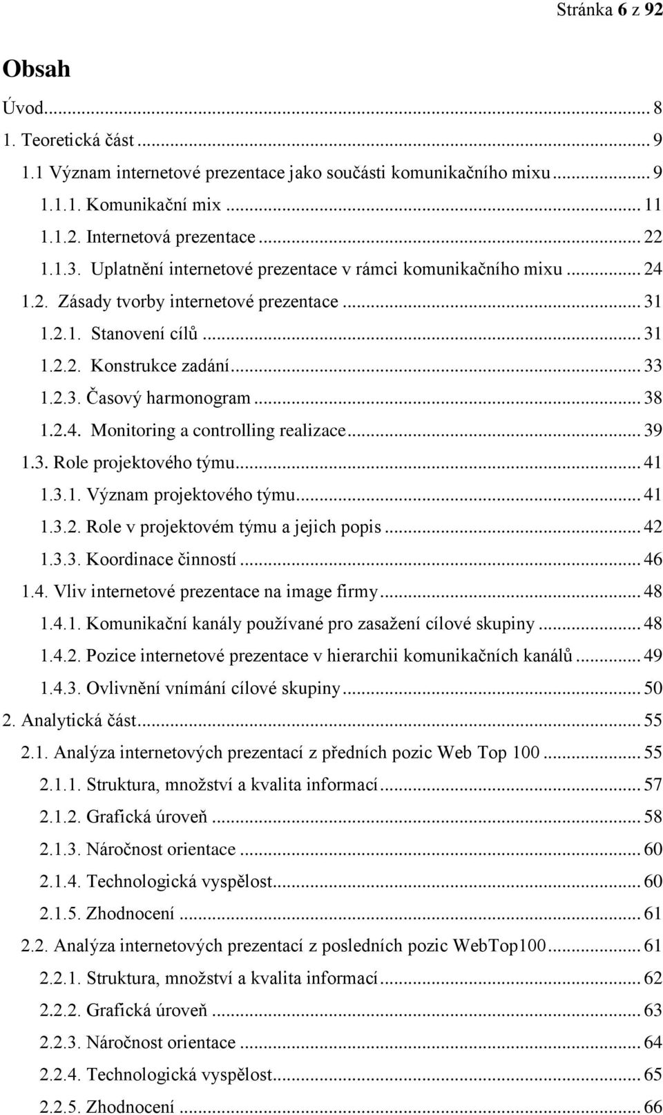 .. 38 1.2.4. Monitoring a controlling realizace... 39 1.3. Role projektového týmu... 41 1.3.1. Význam projektového týmu... 41 1.3.2. Role v projektovém týmu a jejich popis... 42 1.3.3. Koordinace činností.