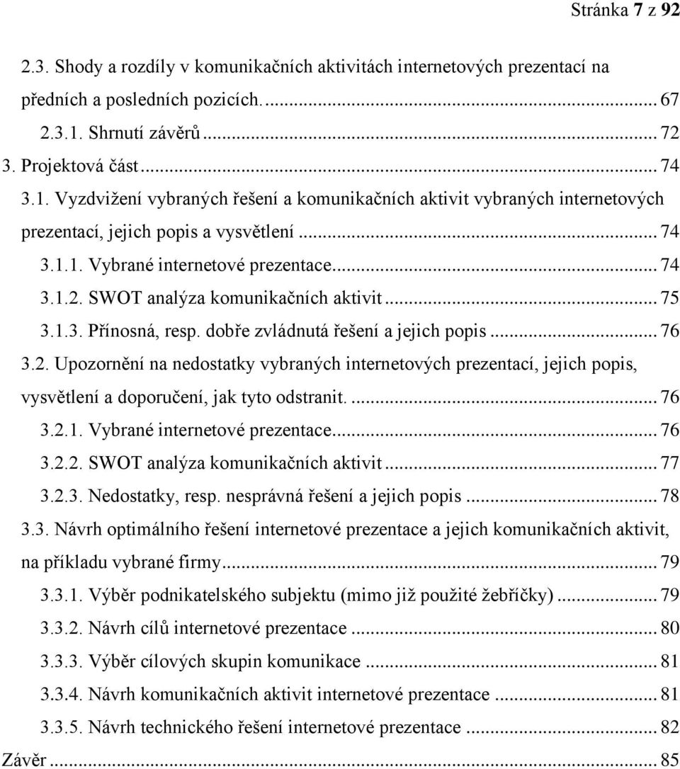 .. 74 3.1.2. SWOT analýza komunikačních aktivit... 75 3.1.3. Přínosná, resp. dobře zvládnutá řešení a jejich popis... 76 3.2. Upozornění na nedostatky vybraných internetových prezentací, jejich popis, vysvětlení a doporučení, jak tyto odstranit.