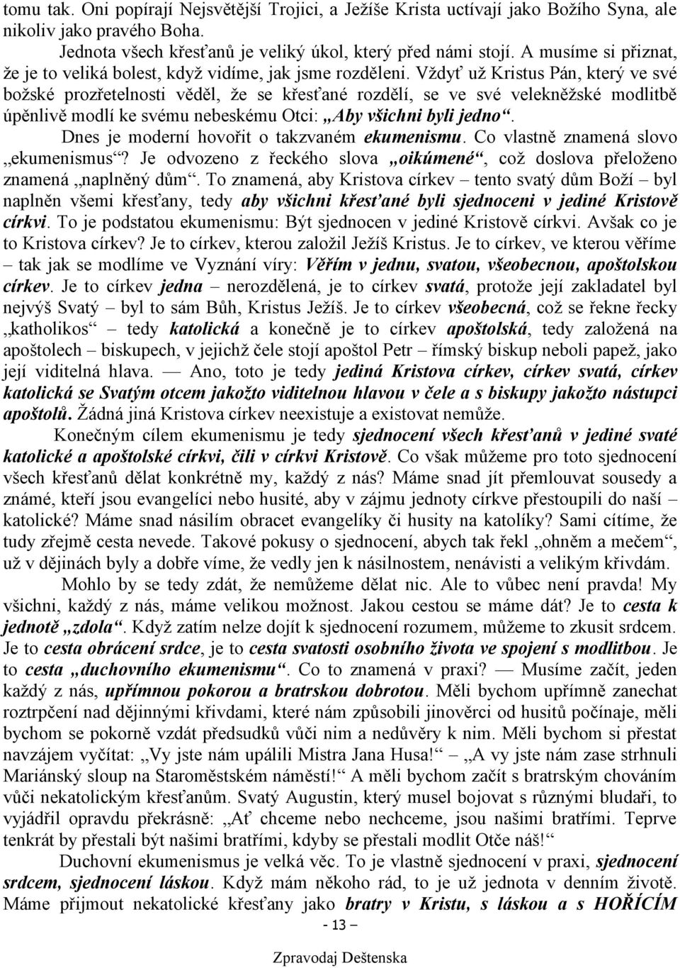 Vždyť už Kristus Pán, který ve své božské prozřetelnosti věděl, že se křesťané rozdělí, se ve své velekněžské modlitbě úpěnlivě modlí ke svému nebeskému Otci: Aby všichni byli jedno.