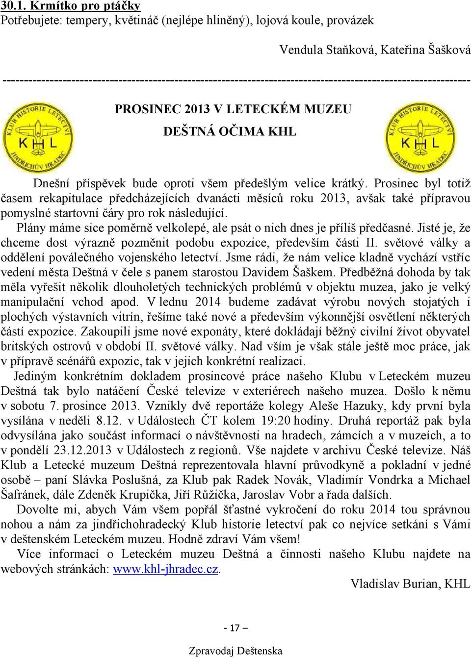 předešlým velice krátký. Prosinec byl totiž časem rekapitulace předcházejících dvanácti měsíců roku 2013, avšak také přípravou pomyslné startovní čáry pro rok následující.