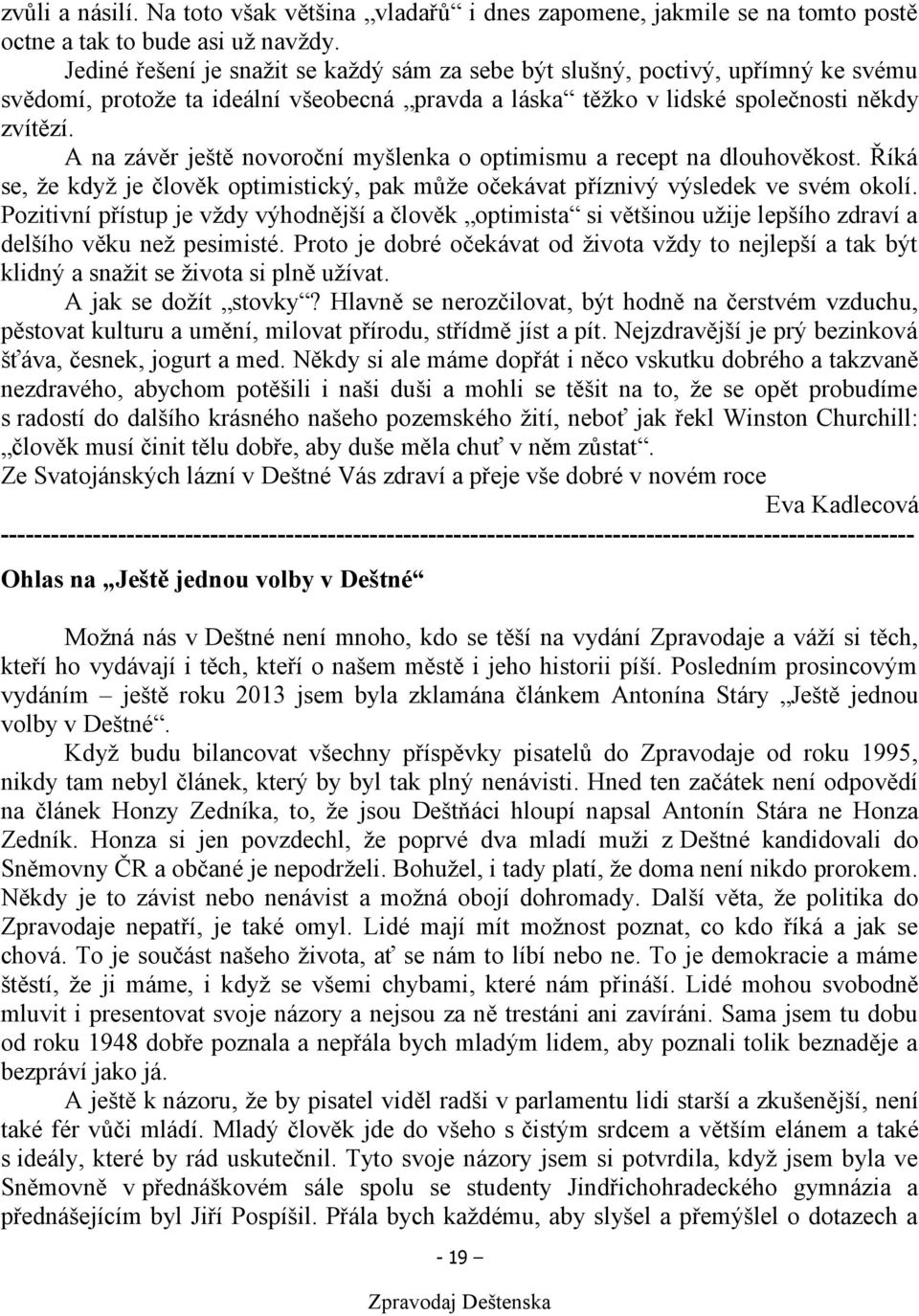 A na závěr ještě novoroční myšlenka o optimismu a recept na dlouhověkost. Říká se, že když je člověk optimistický, pak může očekávat příznivý výsledek ve svém okolí.