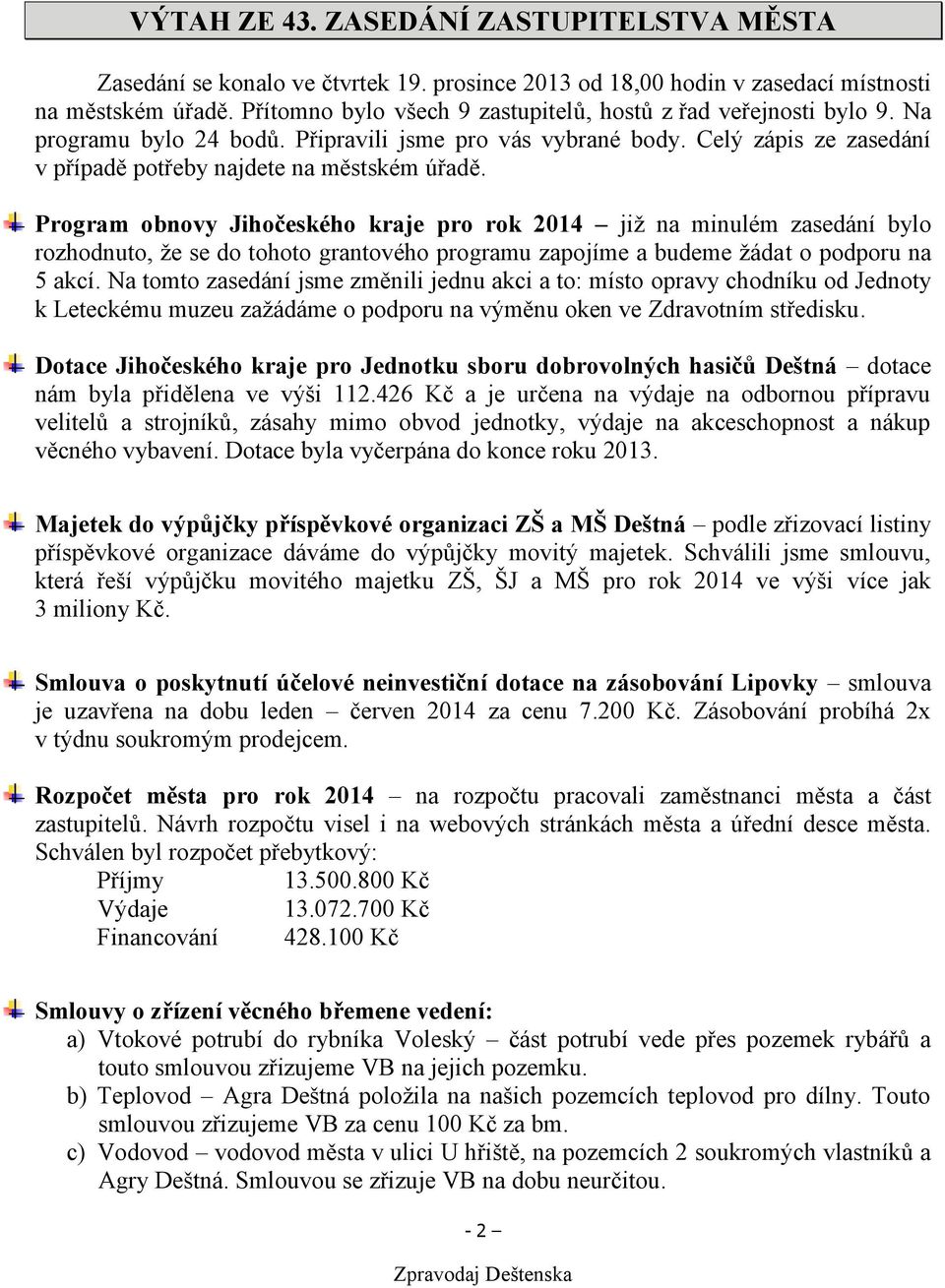 Program obnovy Jihočeského kraje pro rok 2014 již na minulém zasedání bylo rozhodnuto, že se do tohoto grantového programu zapojíme a budeme žádat o podporu na 5 akcí.