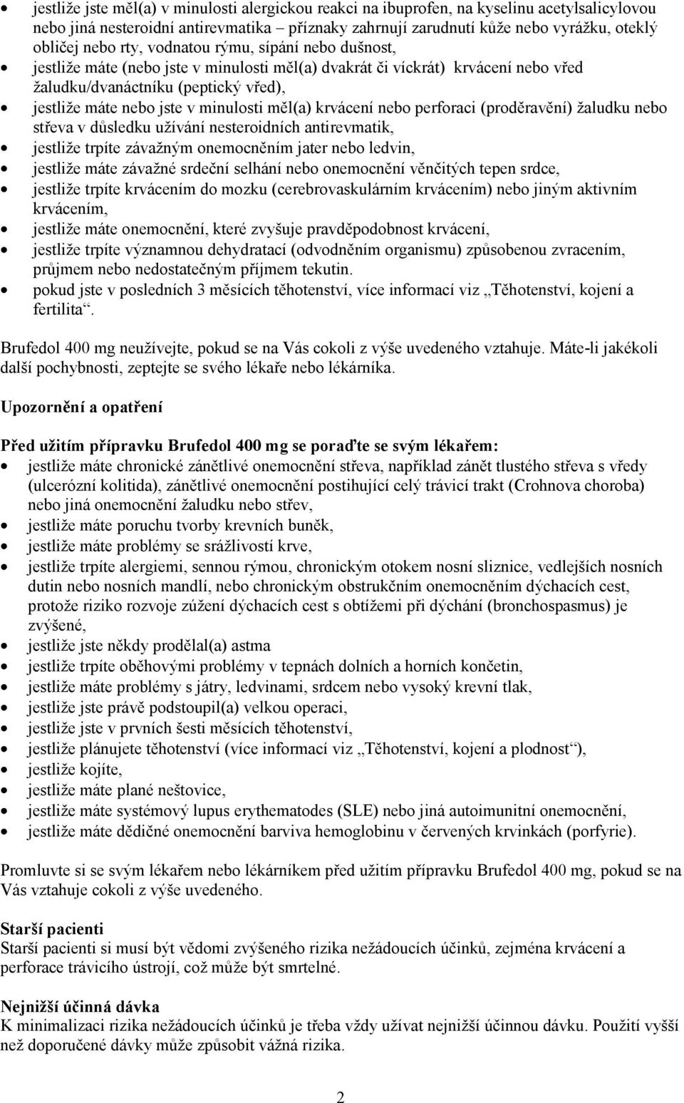 měl(a) krvácení nebo perforaci (proděravění) žaludku nebo střeva v důsledku užívání nesteroidních antirevmatik, jestliže trpíte závažným onemocněním jater nebo ledvin, jestliže máte závažné srdeční