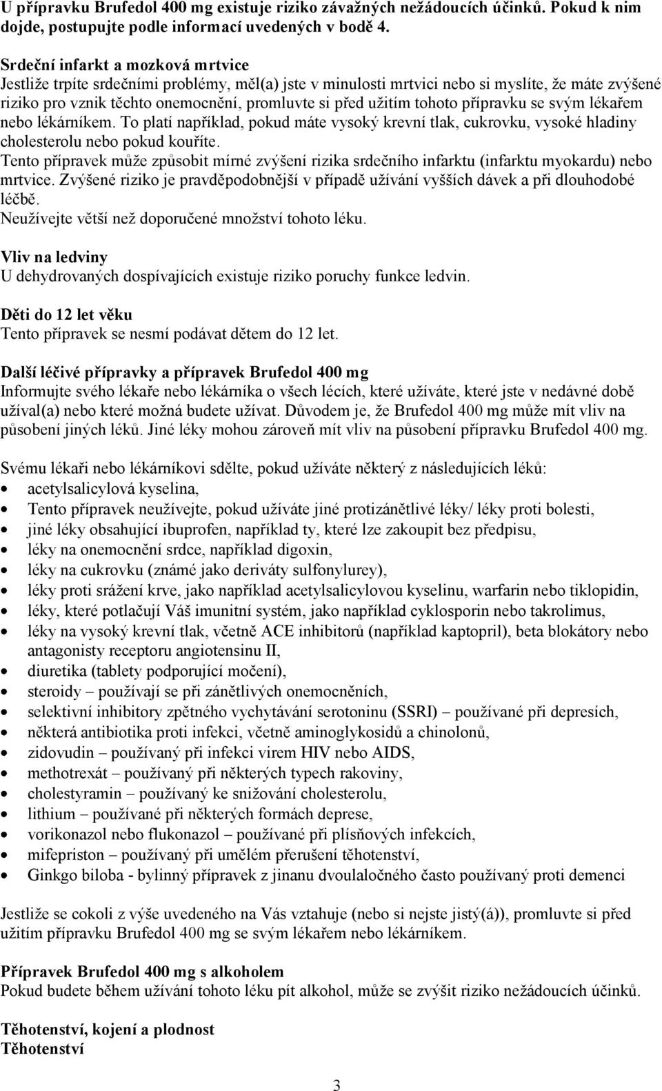 tohoto přípravku se svým lékařem nebo lékárníkem. To platí například, pokud máte vysoký krevní tlak, cukrovku, vysoké hladiny cholesterolu nebo pokud kouříte.