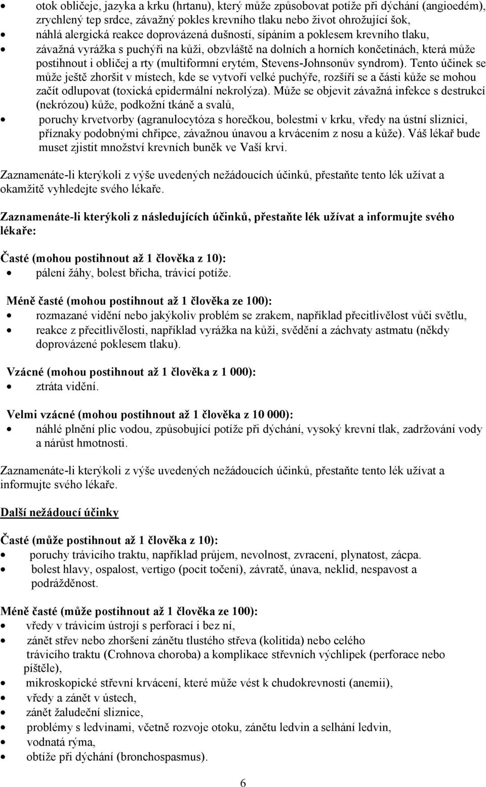 Stevens-Johnsonův syndrom). Tento účinek se může ještě zhoršit v místech, kde se vytvoří velké puchýře, rozšíří se a části kůže se mohou začít odlupovat (toxická epidermální nekrolýza).