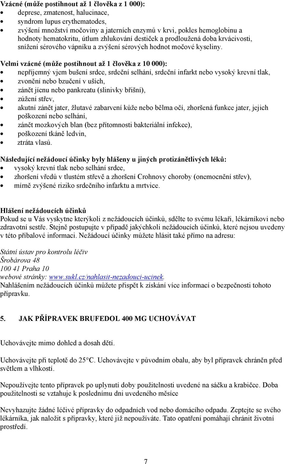 Velmi vzácné (může postihnout až 1 člověka z 10 000): nepříjemný vjem bušení srdce, srdeční selhání, srdeční infarkt nebo vysoký krevní tlak, zvonění nebo bzučení v uších, zánět jícnu nebo pankreatu