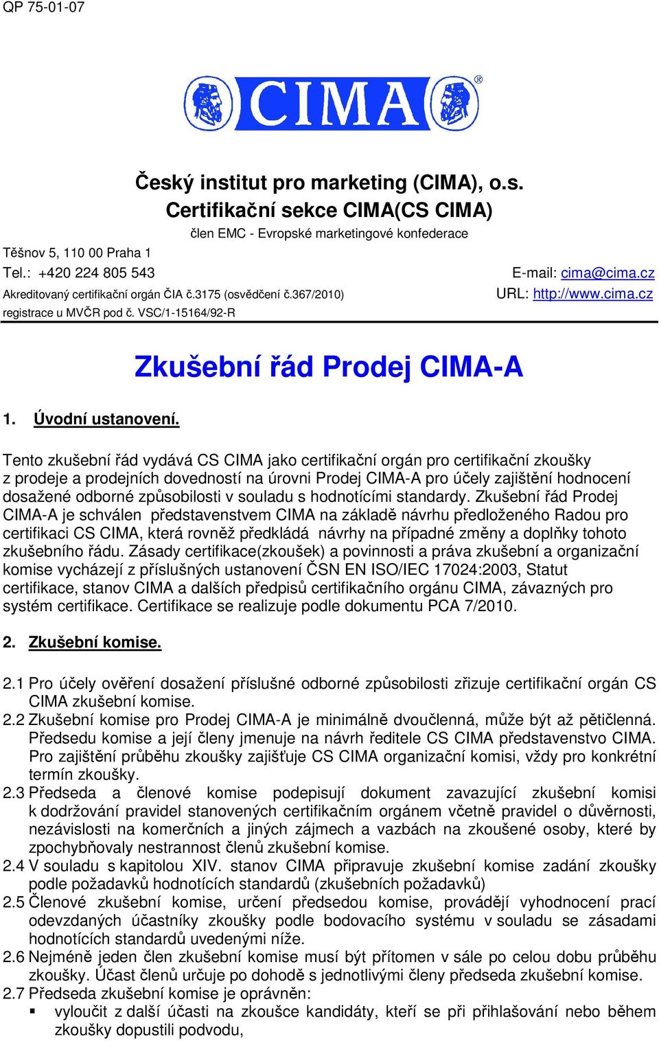 cima.cz URL: http://www.cima.cz Tento zkušební řád vydává CS CIMA jako certifikační orgán pro certifikační zkoušky z prodeje a prodejních dovedností na úrovni Prodej CIMA-A pro účely zajištění