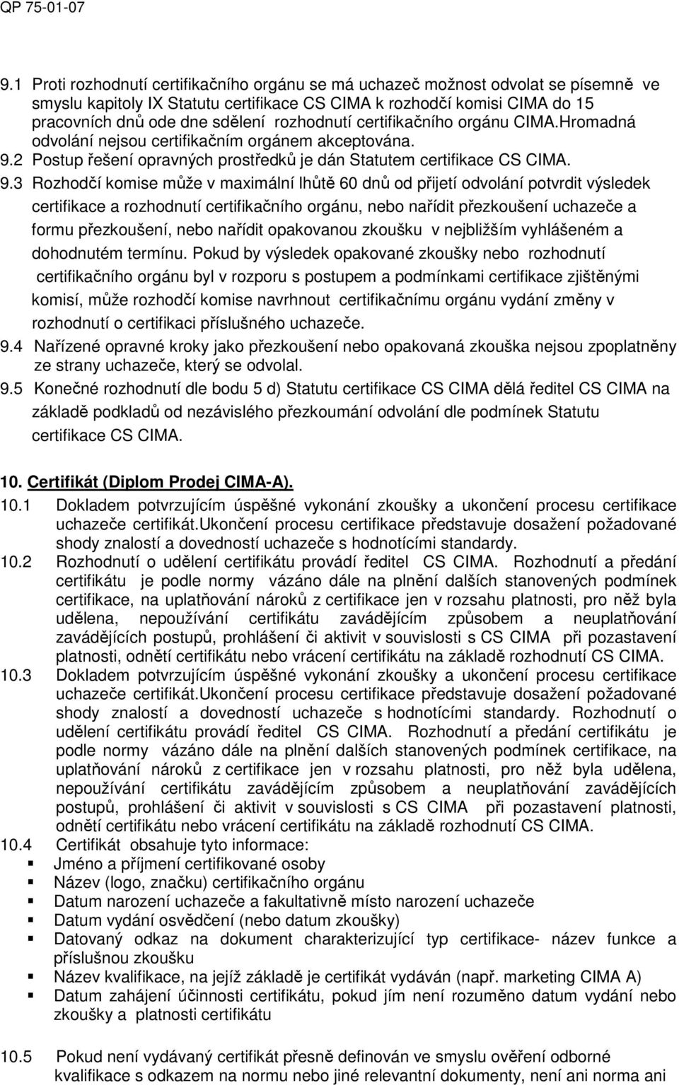 rozhodnutí certifikačního orgánu CIMA.Hromadná odvolání nejsou certifikačním orgánem akceptována. 9.