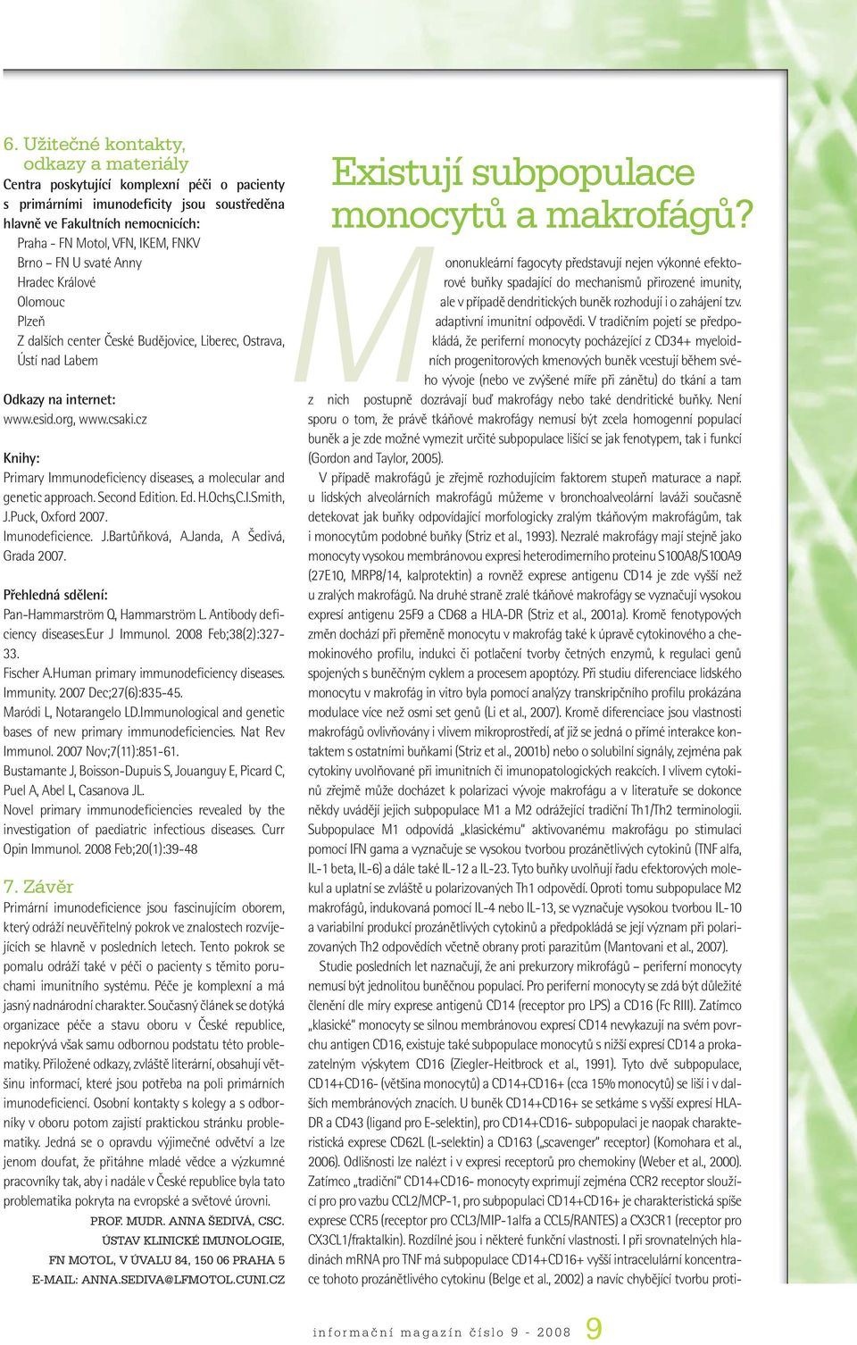 cz Knihy: Primary Immunodeficiency diseases, a molecular and genetic approach. Second Edition. Ed. H.Ochs,C.I.Smith, J.Puck, Oxford 2007. Imunodeficience. J.Bartůňková, A.Janda, A Šedivá, Grada 2007.