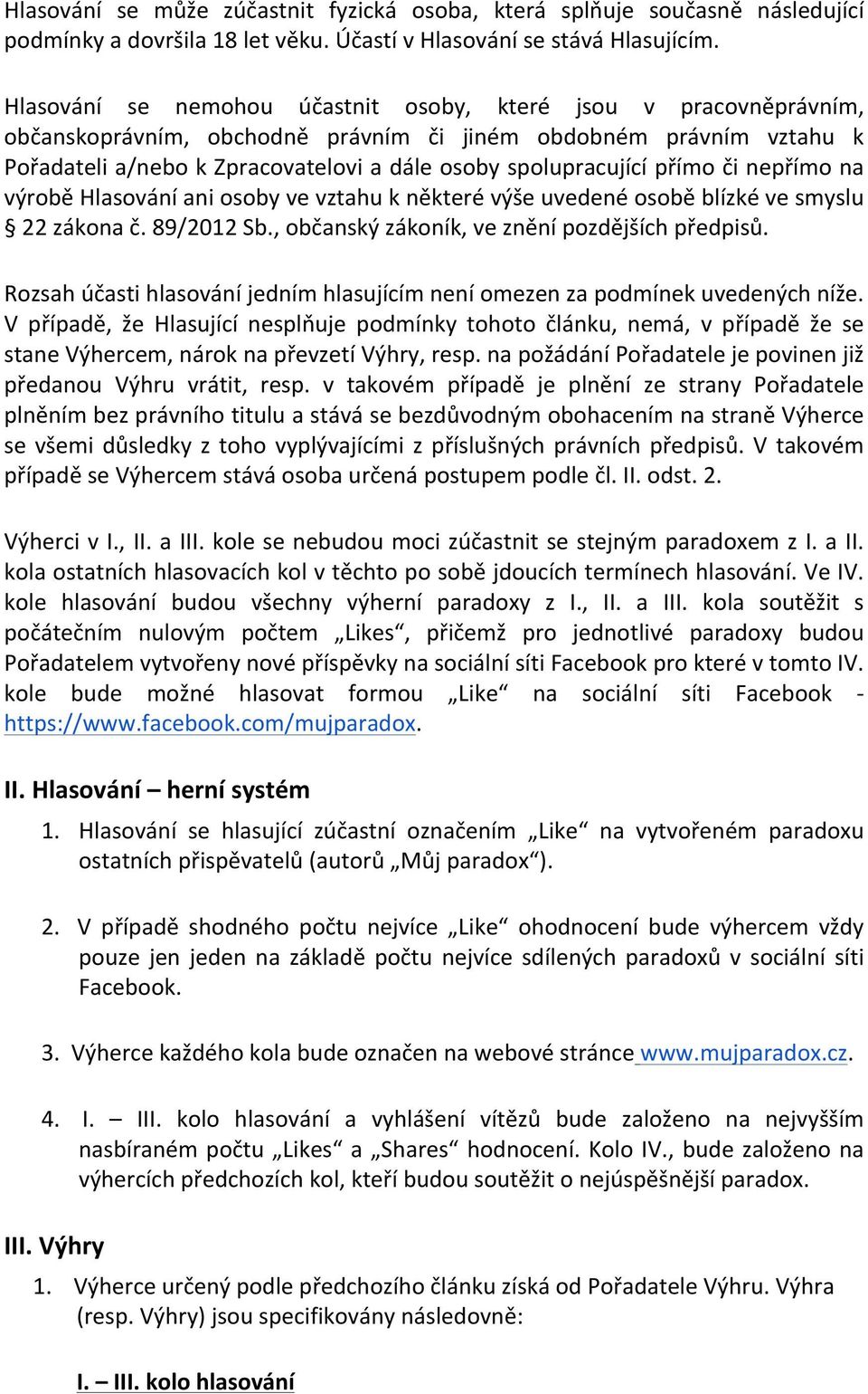 přímo či nepřímo na výrobě Hlasování ani osoby ve vztahu k některé výše uvedené osobě blízké ve smyslu 22 zákona č. 89/2012 Sb., občanský zákoník, ve znění pozdějších předpisů.