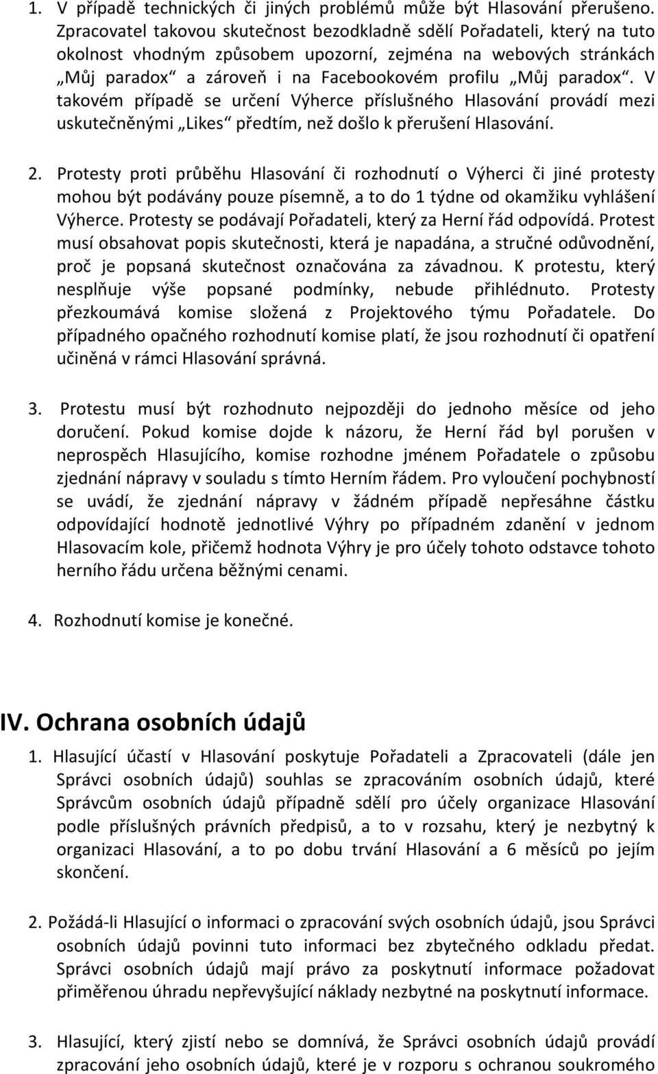 paradox. V takovém případě se určení Výherce příslušného Hlasování provádí mezi uskutečněnými Likes předtím, než došlo k přerušení Hlasování. 2.