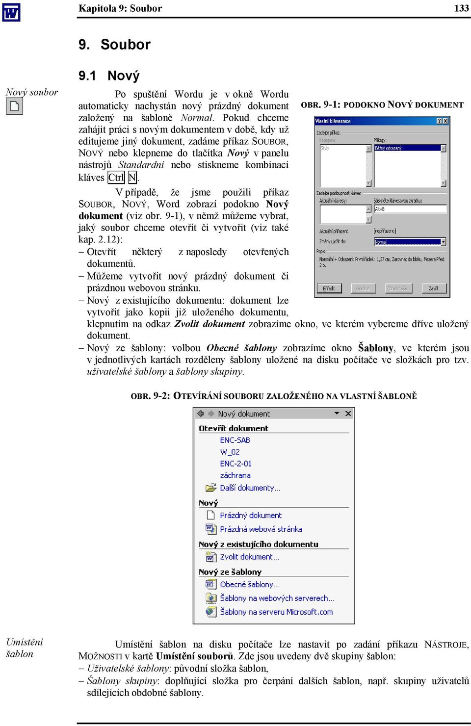 kláves Ctrl N. V případě, že jsme použili příkaz SOUBOR, NOVÝ, Word zobrazí podokno Nový dokument (viz obr. 9-1), v němž můžeme vybrat, jaký soubor chceme otevřít či vytvořit (viz také kap. 2.